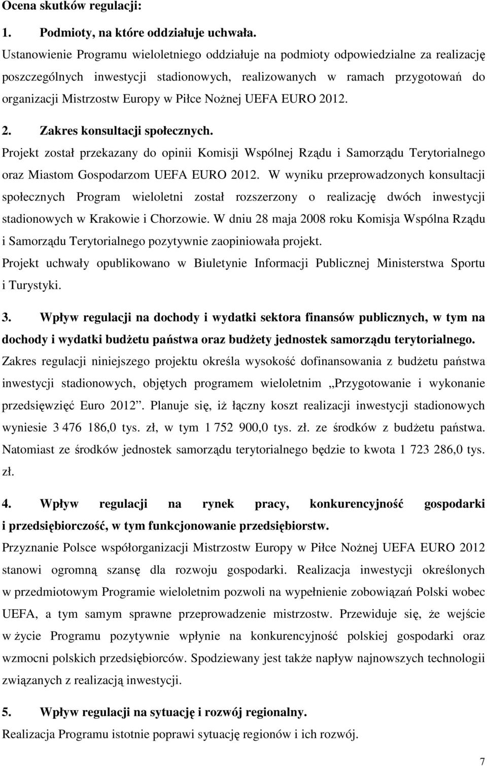 Piłce Nożnej UEFA EURO 2012. 2. Zakres konsultacji społecznych. Projekt został przekazany do opinii Komisji Wspólnej Rządu i Samorządu Terytorialnego oraz Miastom Gospodarzom UEFA EURO 2012.