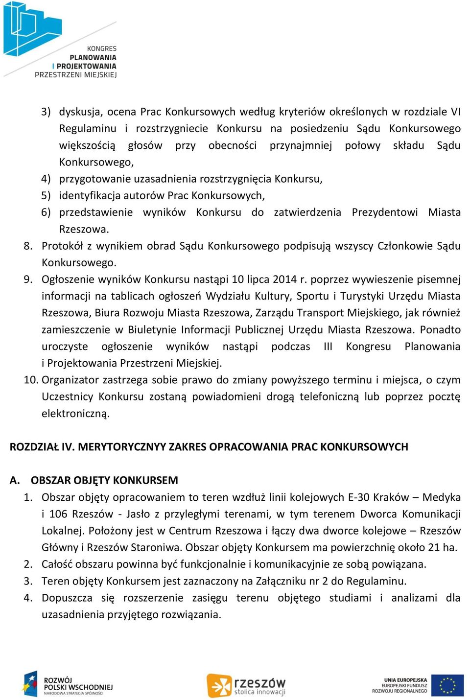 Miasta Rzeszowa. 8. Protokół z wynikiem obrad Sądu Konkursowego podpisują wszyscy Członkowie Sądu Konkursowego. 9. Ogłoszenie wyników Konkursu nastąpi 10 lipca 2014 r.