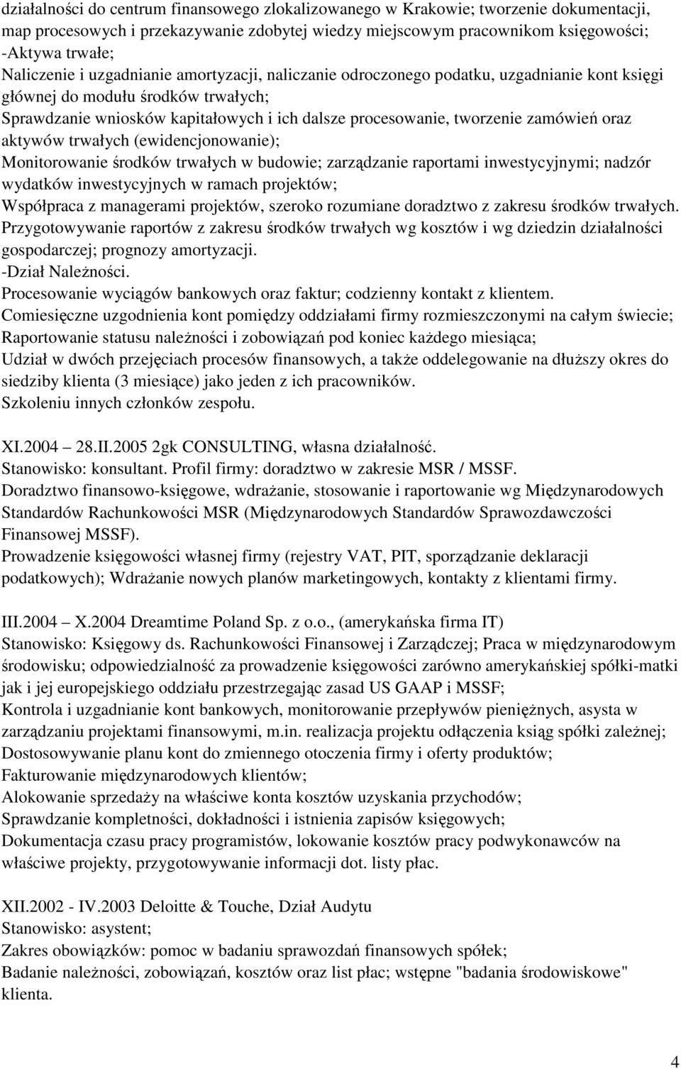 oraz aktywów trwałych (ewidencjonowanie); Monitorowanie środków trwałych w budowie; zarządzanie raportami inwestycyjnymi; nadzór wydatków inwestycyjnych w ramach projektów; Współpraca z managerami