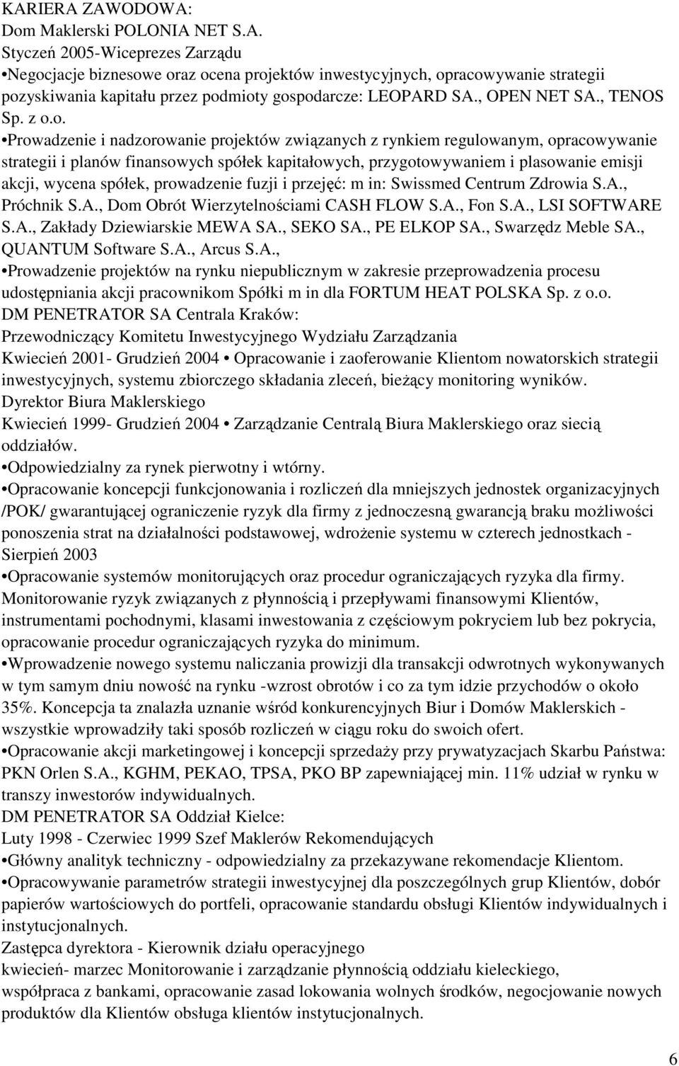 o. Prowadzenie i nadzorowanie projektów związanych z rynkiem regulowanym, opracowywanie strategii i planów finansowych spółek kapitałowych, przygotowywaniem i plasowanie emisji akcji, wycena spółek,