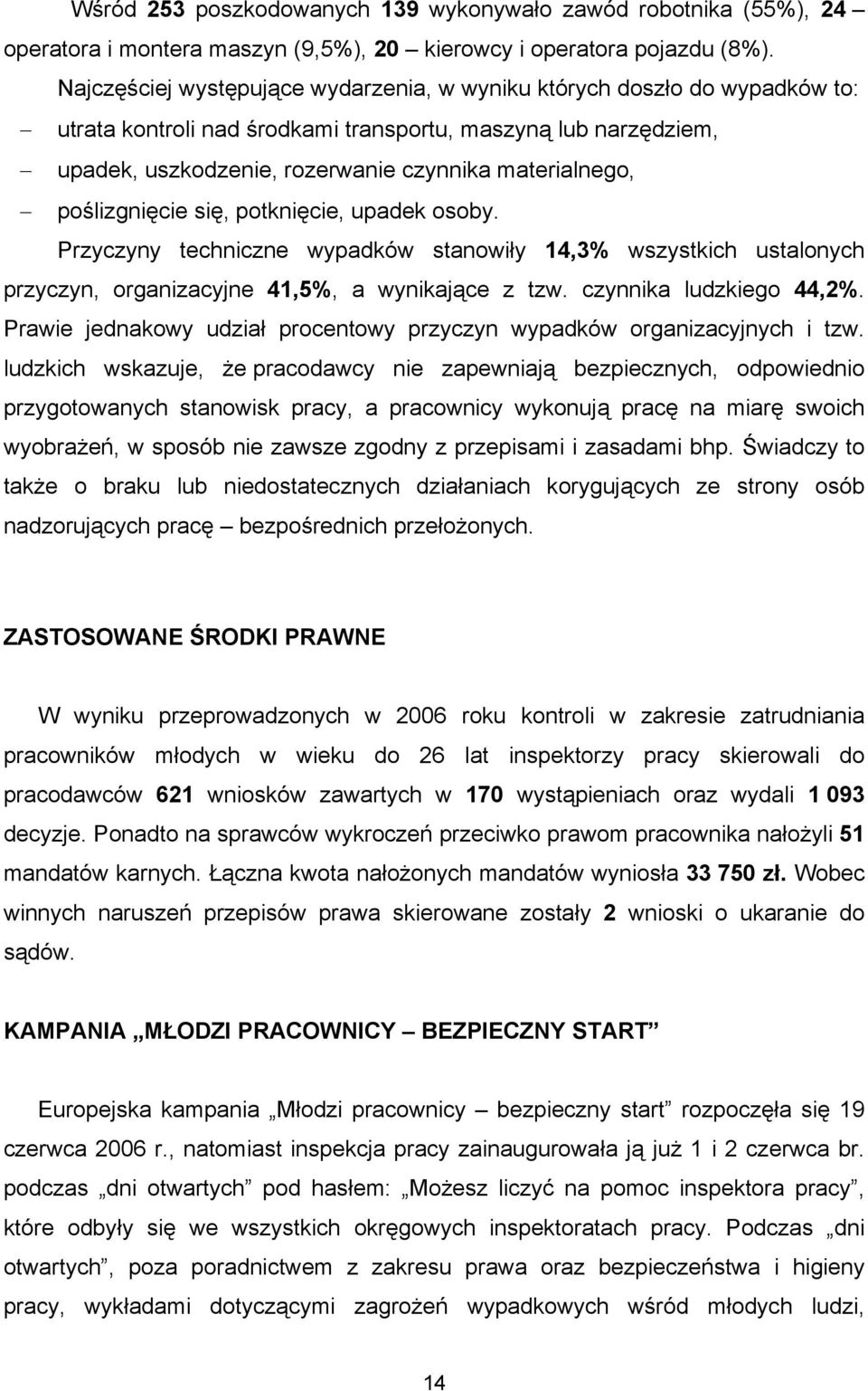 poślizgnięcie się, potknięcie, upadek osoby. Przyczyny techniczne wypadków stanowiły 14,3% wszystkich ustalonych przyczyn, organizacyjne 41,5%, a wynikające z tzw. czynnika ludzkiego 44,2%.