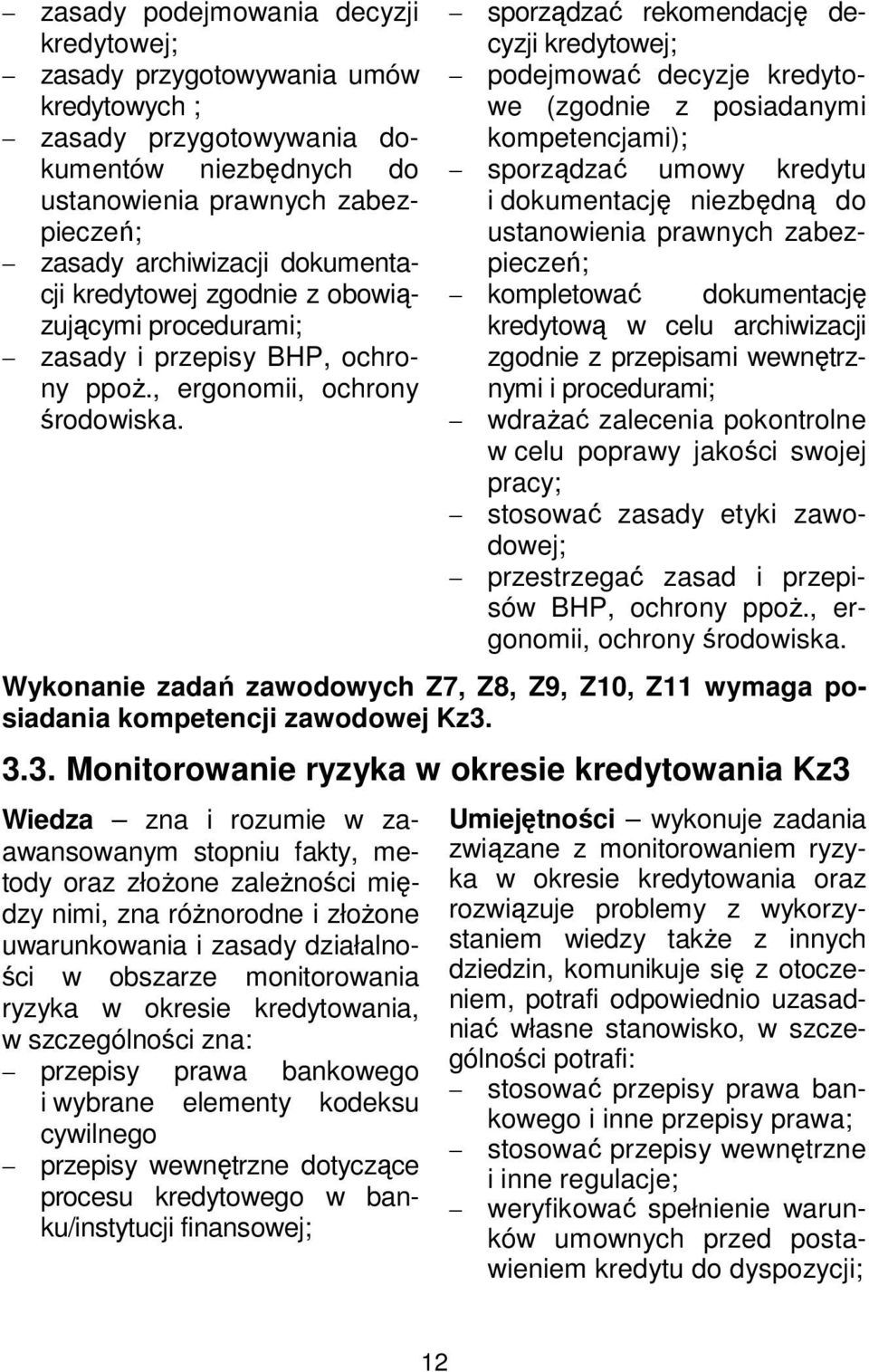 sporządzać rekomendację decyzji kredytowej; podejmować decyzje kredytowe (zgodnie z posiadanymi kompetencjami); sporządzać umowy kredytu i dokumentację niezbędną do ustanowienia prawnych