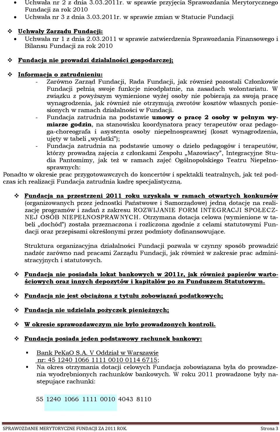 Fundacji, jak również pozostali Członkowie Fundacji pełnią swoje funkcje nieodpłatnie, na zasadach wolontariatu.