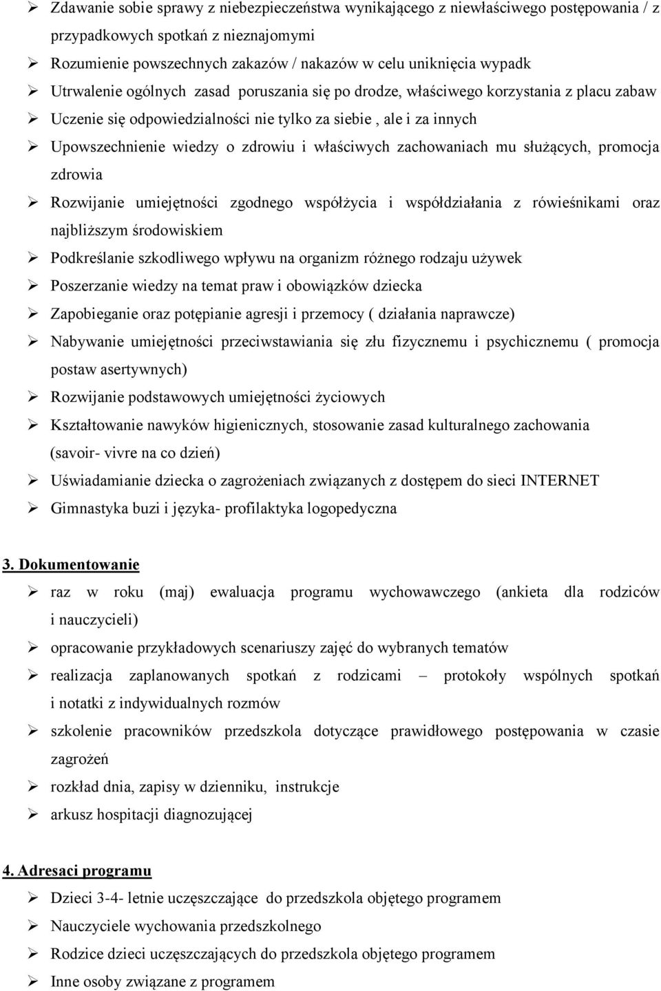 właściwych zachowaniach mu służących, promocja zdrowia Rozwijanie umiejętności zgodnego współżycia i współdziałania z rówieśnikami oraz najbliższym środowiskiem Podkreślanie szkodliwego wpływu na