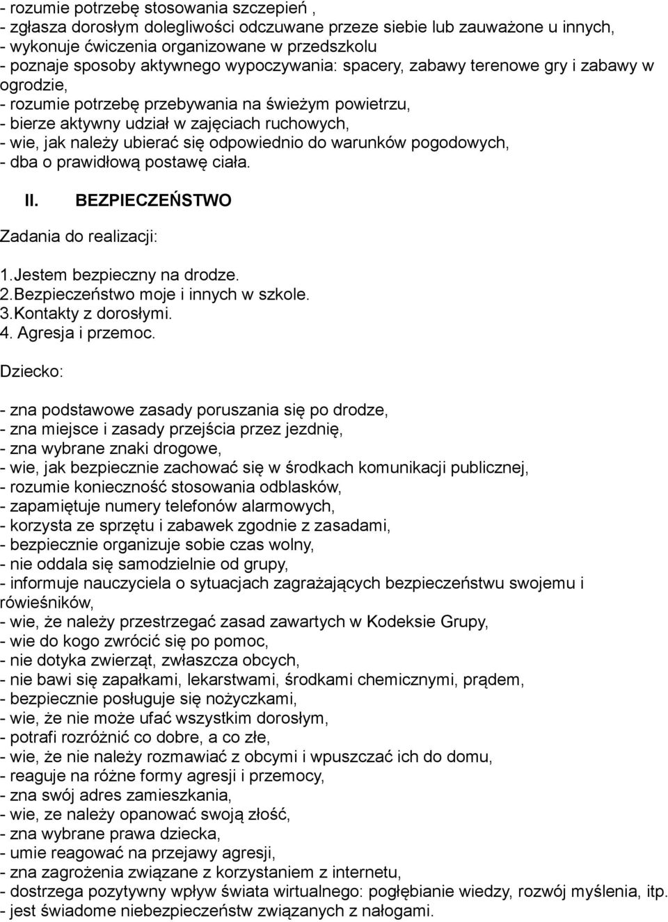 odpowiednio do warunków pogodowych, - dba o prawidłową postawę ciała. II. BEZPIECZEŃSTWO Zadania do realizacji: 1.Jestem bezpieczny na drodze. 2.Bezpieczeństwo moje i innych w szkole. 3.