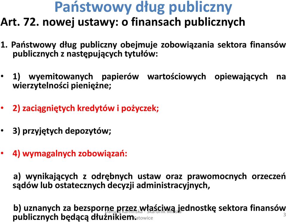 opiewających na wierzytelności pieniężne; 2) zaciągniętych kredytów i pożyczek; 3) przyjętych depozytów; 4) wymagalnych zobowiązań: a) wynikających