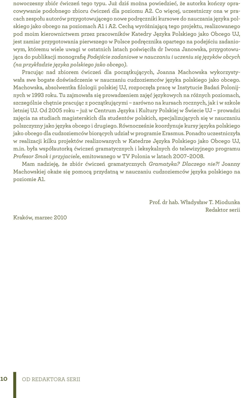 Cechą wyróżniającą tego projektu, realizowanego pod moim kierownictwem przez pracowników Katedry Języka Polskiego jako Obcego UJ, jest zamiar przygotowania pierwszego w Polsce podręcznika opartego na