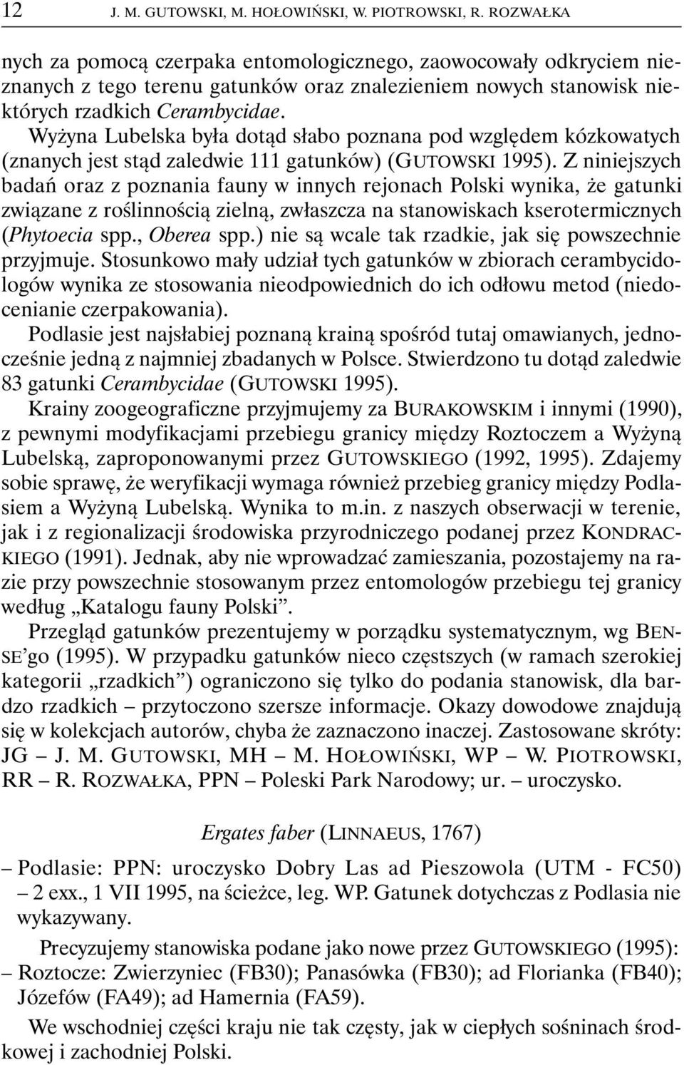 Wyżyna Lubelska była dotąd słabo poznana pod względem kózkowatych (znanych jest stąd zaledwie 111 gatunków) (GUTOWSKI 1995).