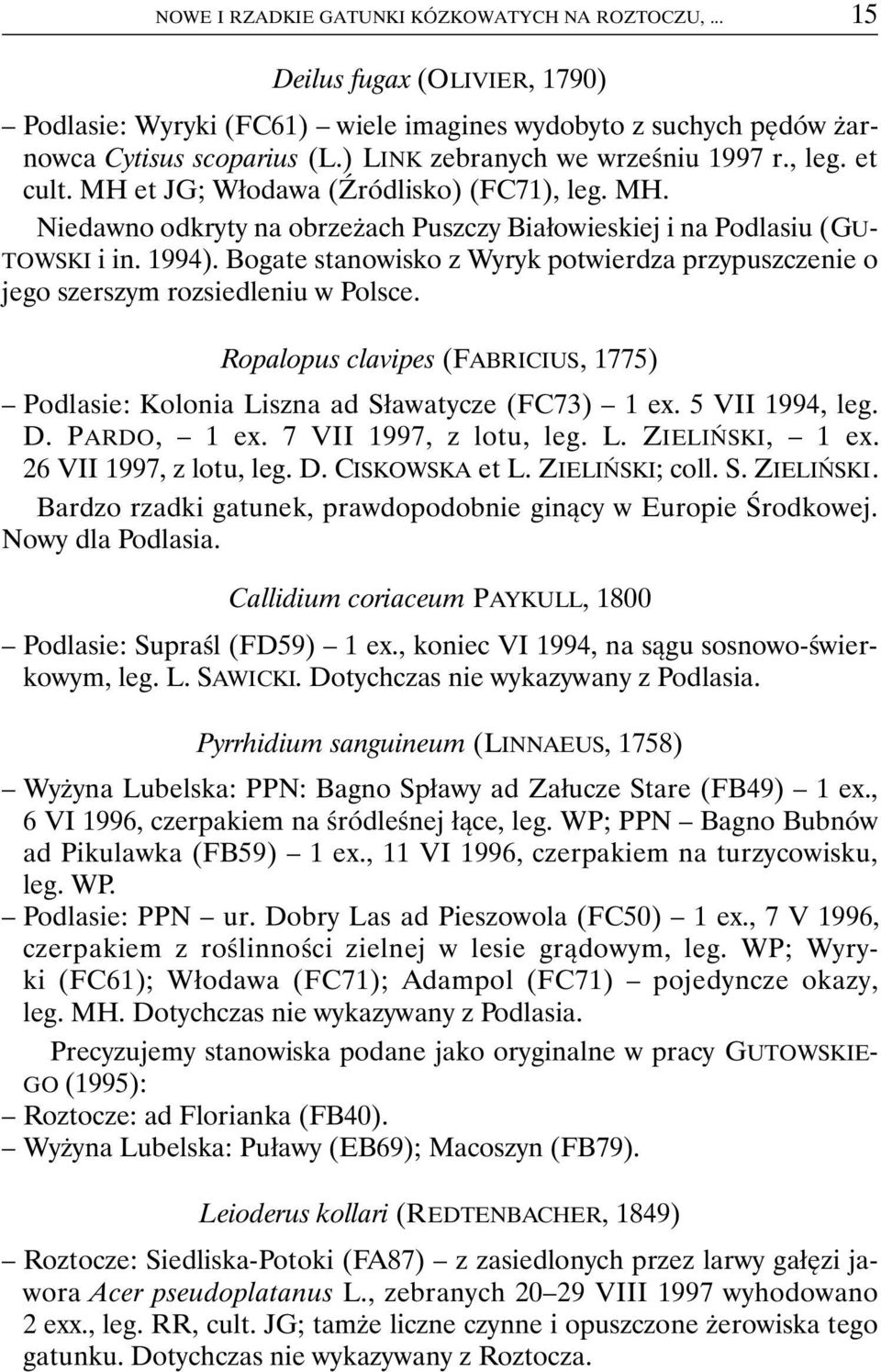 Bogate stanowisko z Wyryk potwierdza przypuszczenie o jego szerszym rozsiedleniu w Polsce. Ropalopus clavipes (FABRICIUS, 1775) Podlasie: Kolonia Liszna ad Sławatycze (FC73) 1 ex. 5 VII 1994, leg. D.