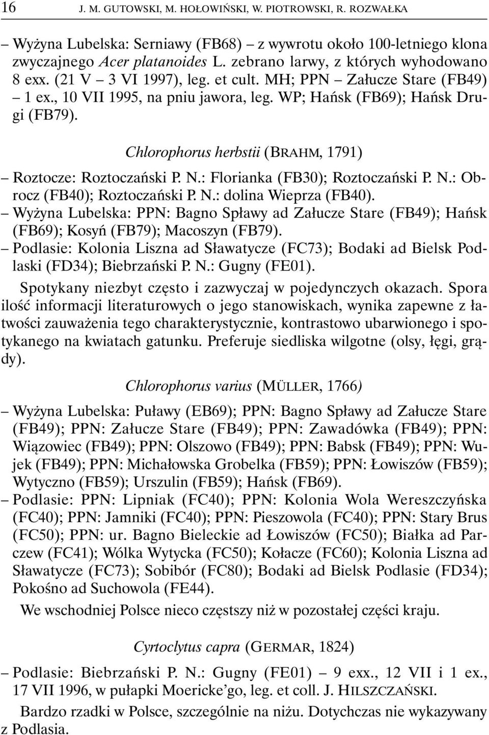 Chlorophorus herbstii (BRAHM, 1791) Roztocze: Roztoczański P. N.: Florianka (FB30); Roztoczański P. N.: Obrocz (FB40); Roztoczański P. N.: dolina Wieprza (FB40).