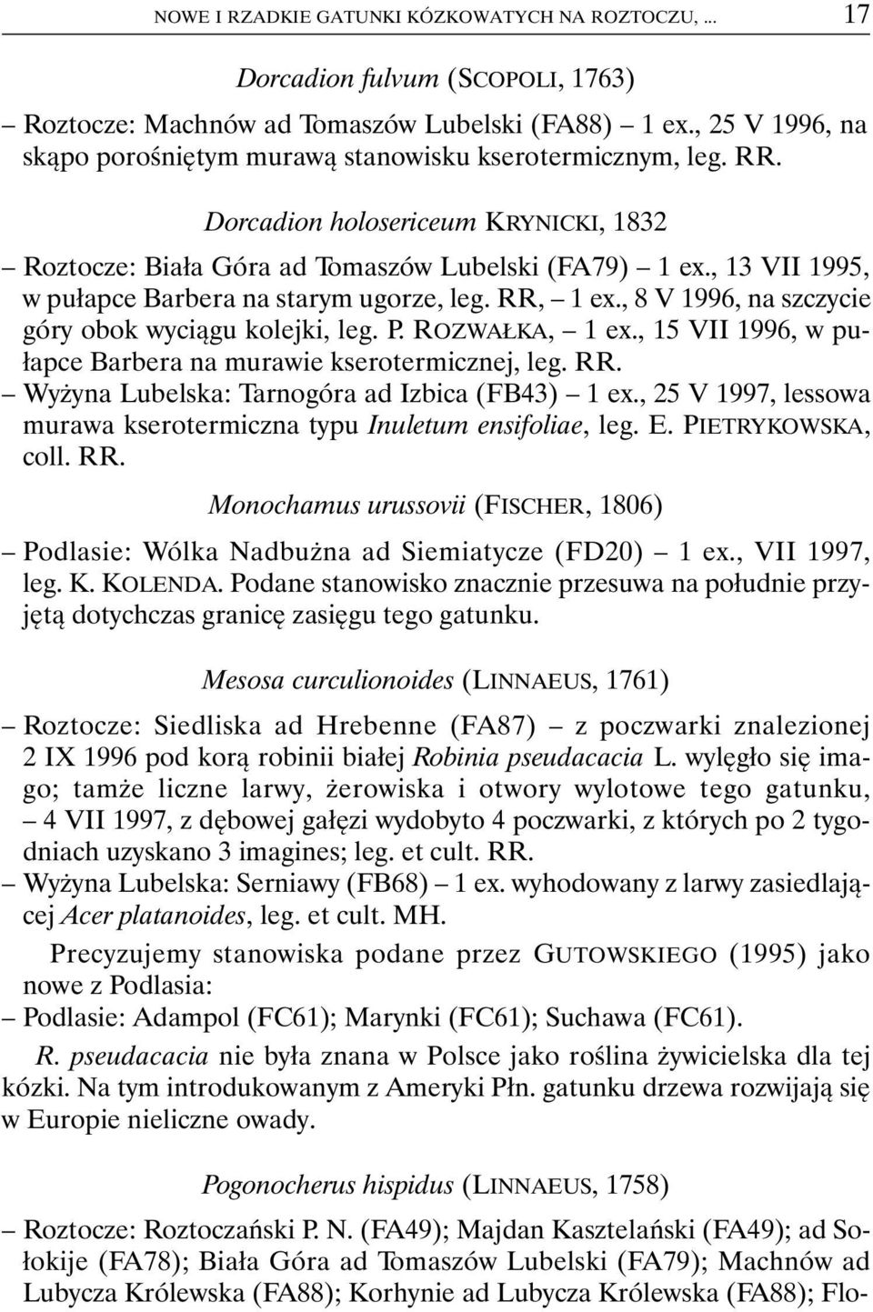 , 13 VII 1995, w pułapce Barbera na starym ugorze, leg. RR, 1 ex., 8 V 1996, na szczycie góry obok wyciągu kolejki, leg. P. ROZWAŁKA, 1 ex.