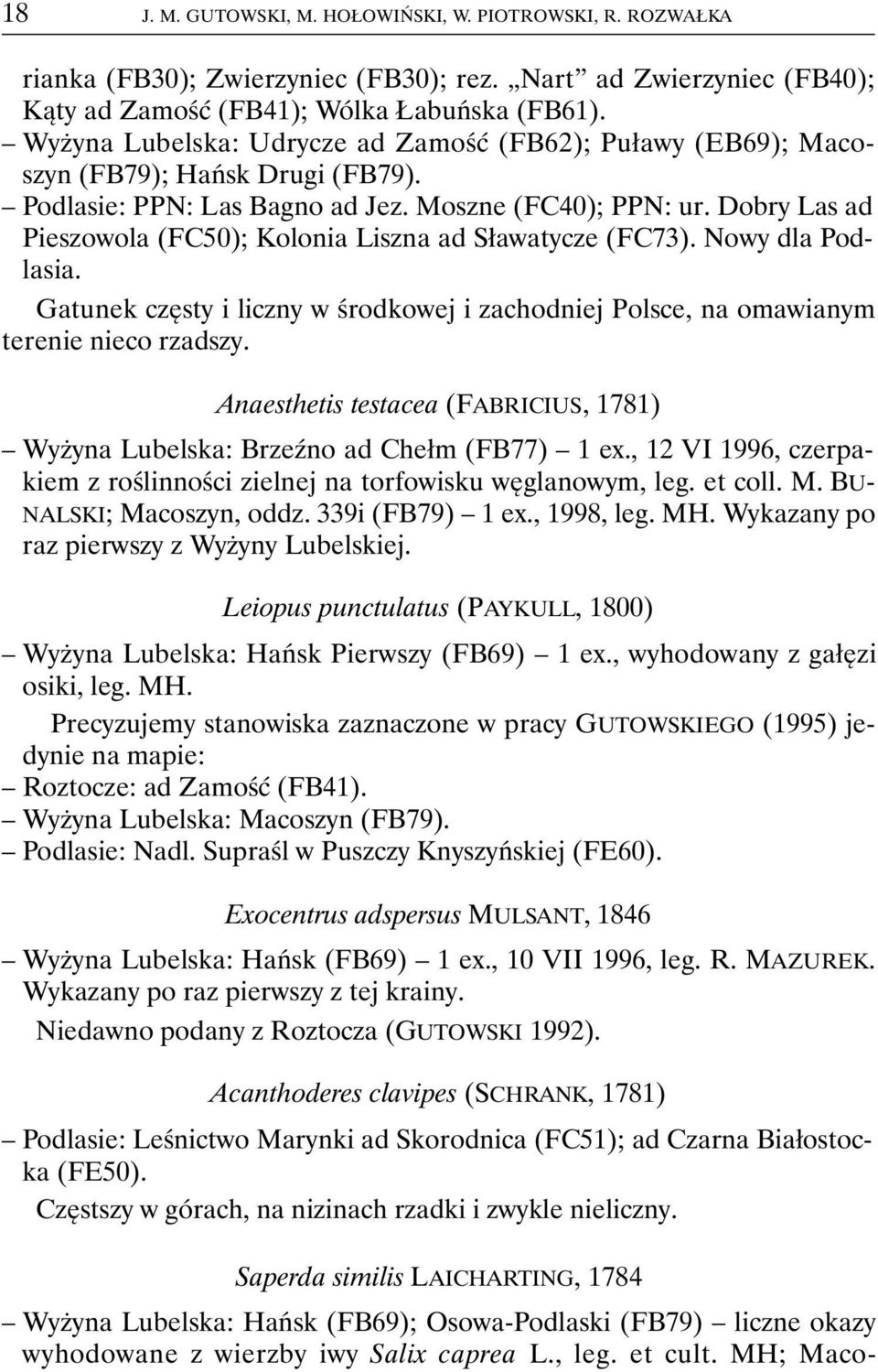 Dobry Las ad Pieszowola (FC50); Kolonia Liszna ad Sławatycze (FC73). Nowy dla Podlasia. Gatunek częsty i liczny w środkowej i zachodniej Polsce, na omawianym terenie nieco rzadszy.