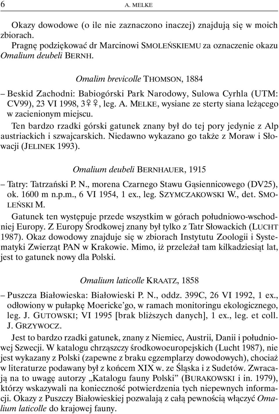 Ten bardzo rzadki górski gatunek znany był do tej pory jedynie z Alp austriackich i szwajcarskich. Niedawno wykazano go także z Moraw i Słowacji (JELINEK 1993).