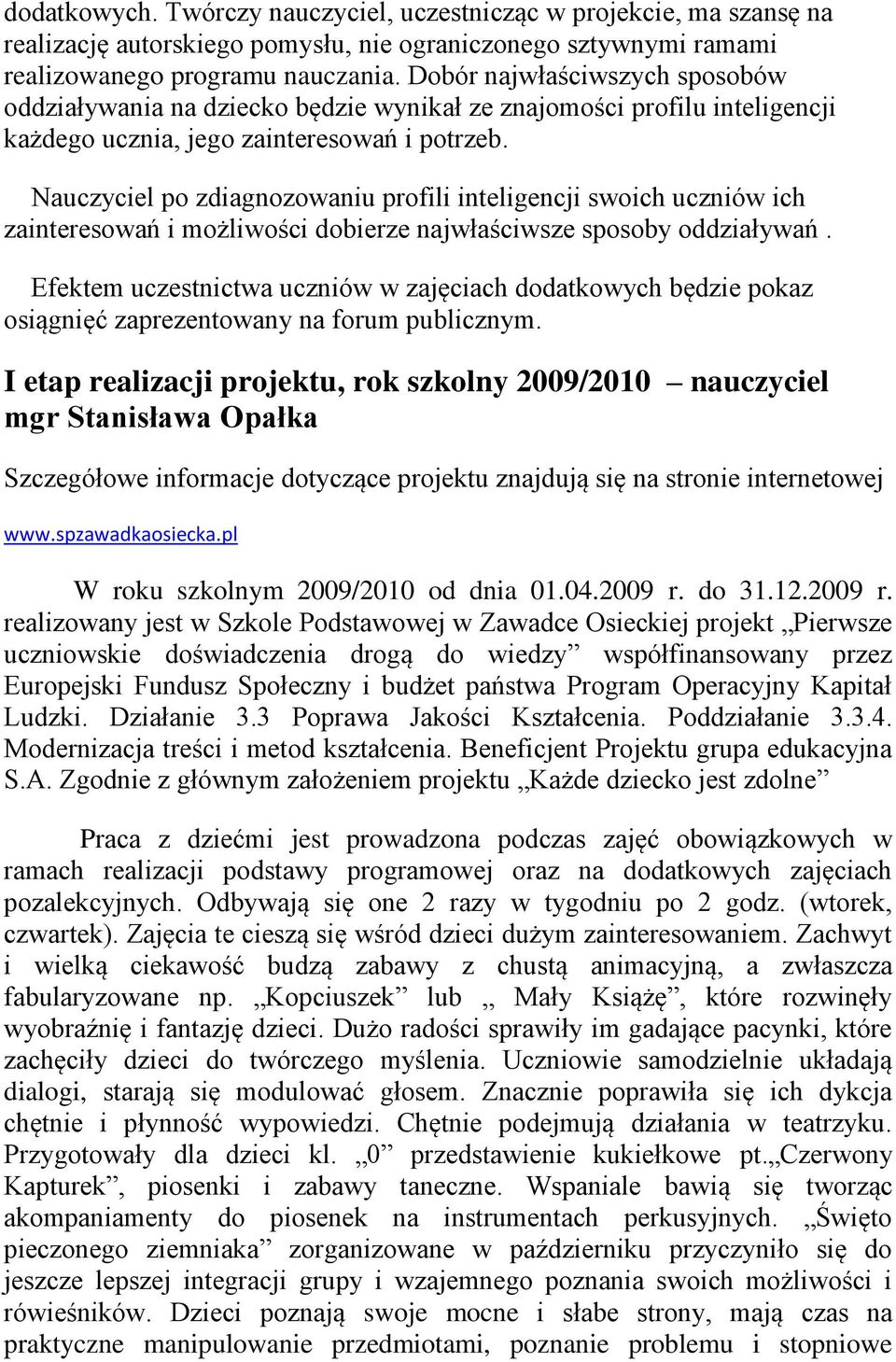 Nauczyciel po zdiagnozowaniu profili inteligencji swoich uczniów ich zainteresowań i możliwości dobierze najwłaściwsze sposoby oddziaływań.