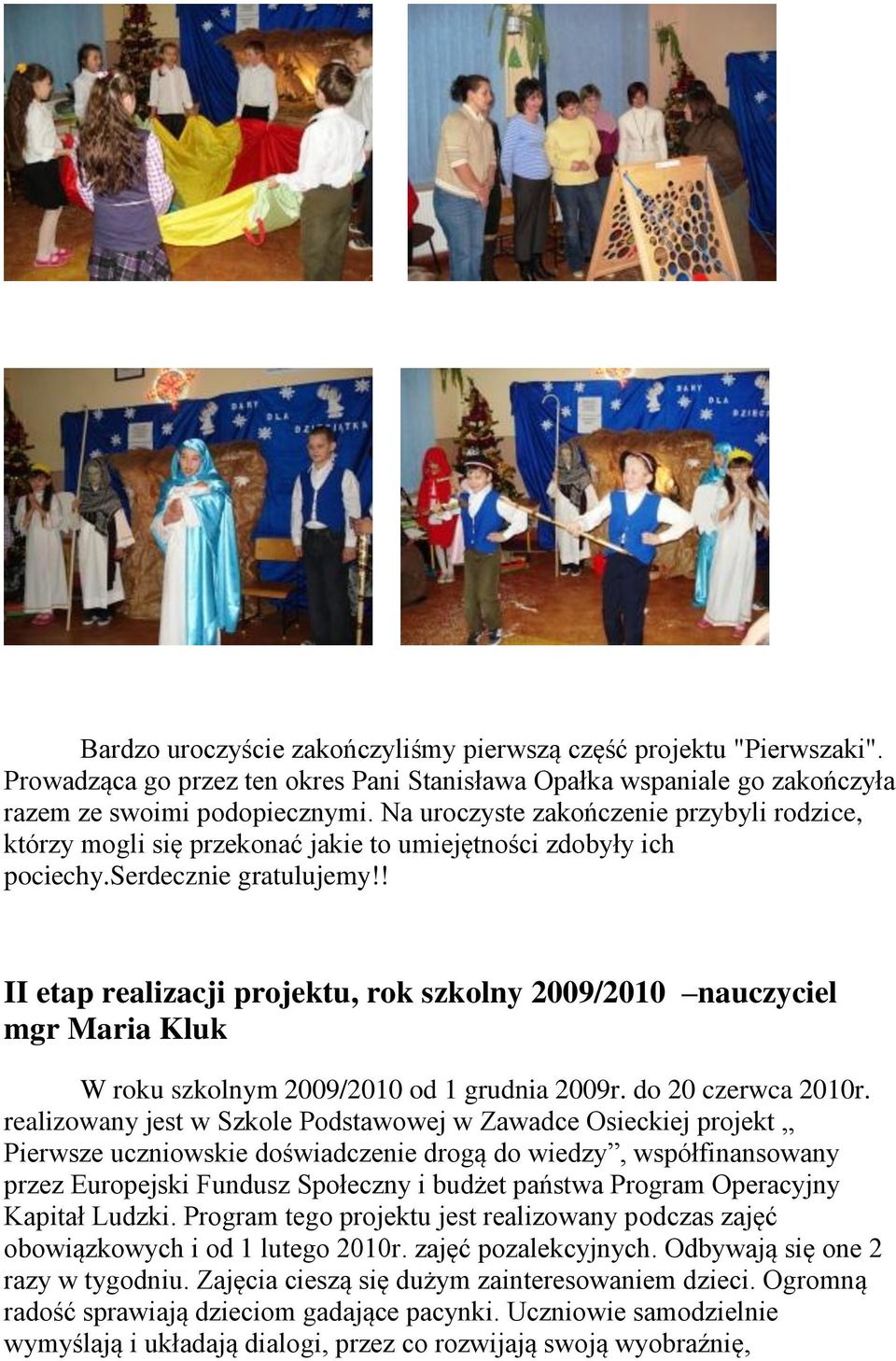 ! II etap realizacji projektu, rok szkolny 2009/2010 nauczyciel mgr Maria Kluk W roku szkolnym 2009/2010 od 1 grudnia 2009r. do 20 czerwca 2010r.