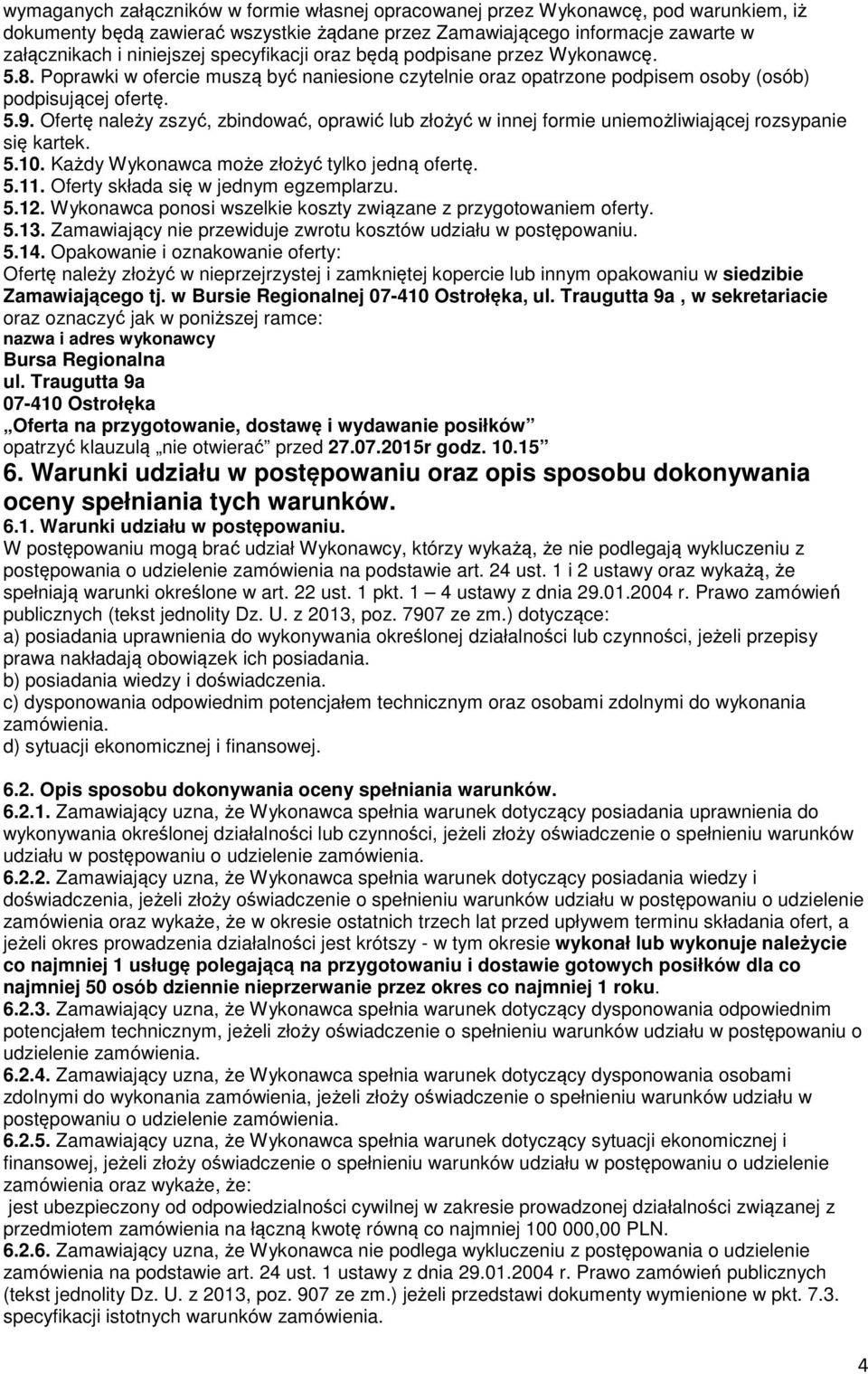 Ofertę należy zszyć, zbindować, oprawić lub złożyć w innej formie uniemożliwiającej rozsypanie się kartek. 5.10. Każdy Wykonawca może złożyć tylko jedną ofertę. 5.11.