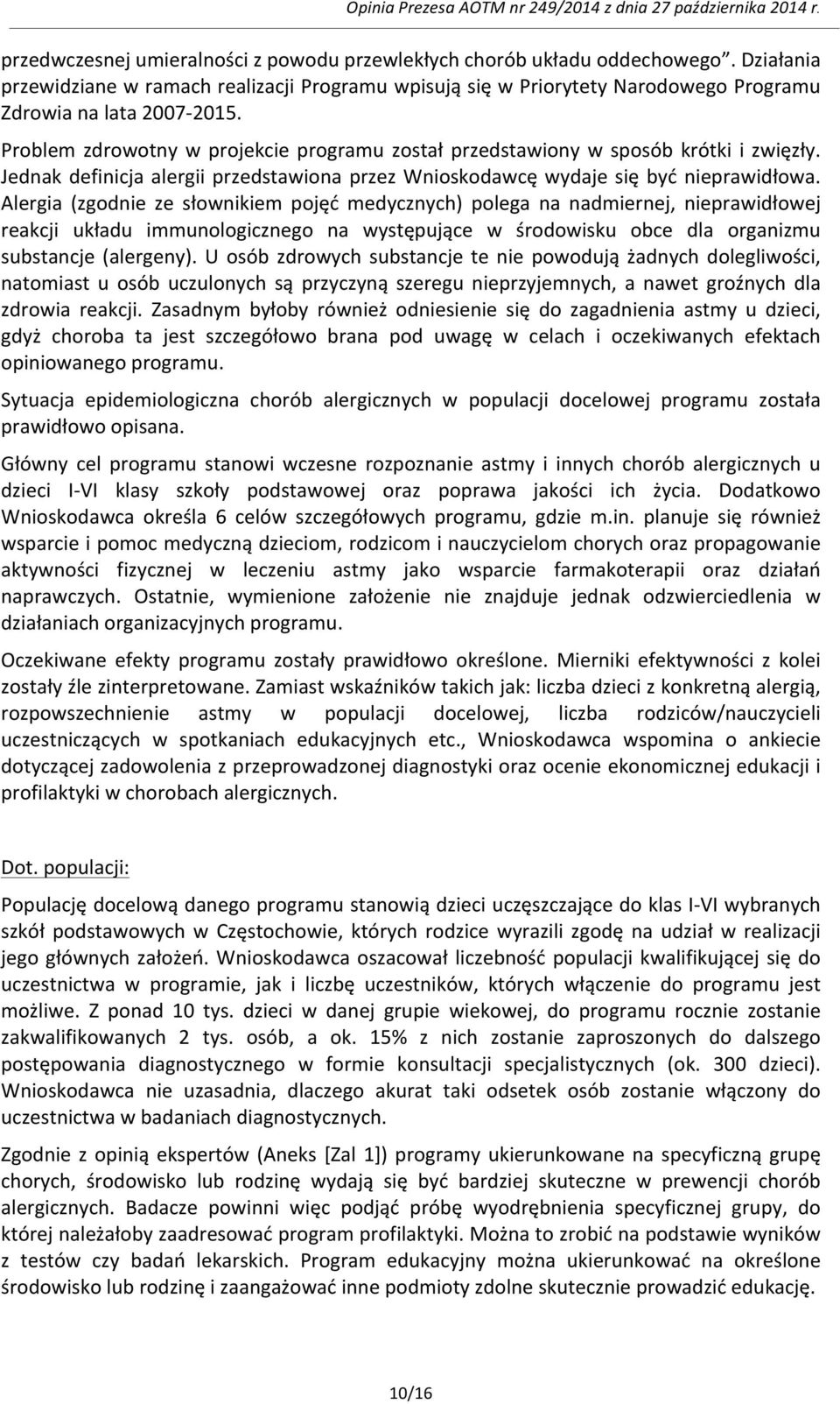 Alergia (zgodnie ze słownikiem pojęć medycznych) polega na nadmiernej, nieprawidłowej reakcji układu immunologicznego na występujące w środowisku obce dla organizmu substancje (alergeny).