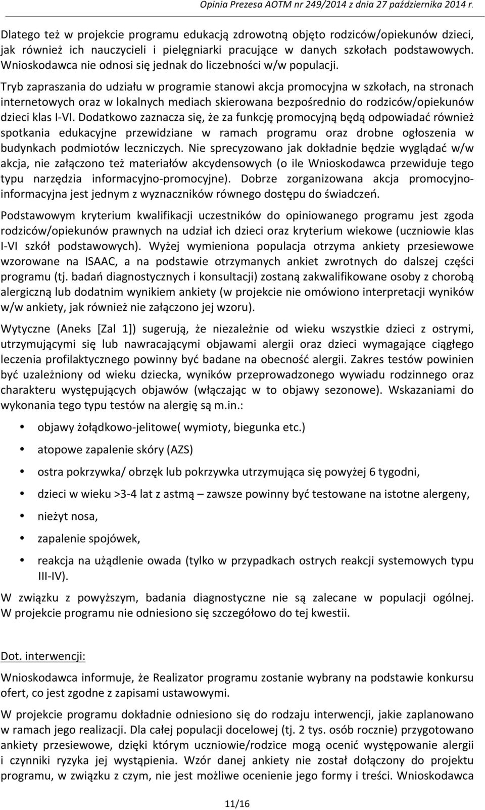 Tryb zapraszania do udziału w programie stanowi akcja promocyjna w szkołach, na stronach internetowych oraz w lokalnych mediach skierowana bezpośrednio do rodziców/opiekunów dzieci klas I- VI.