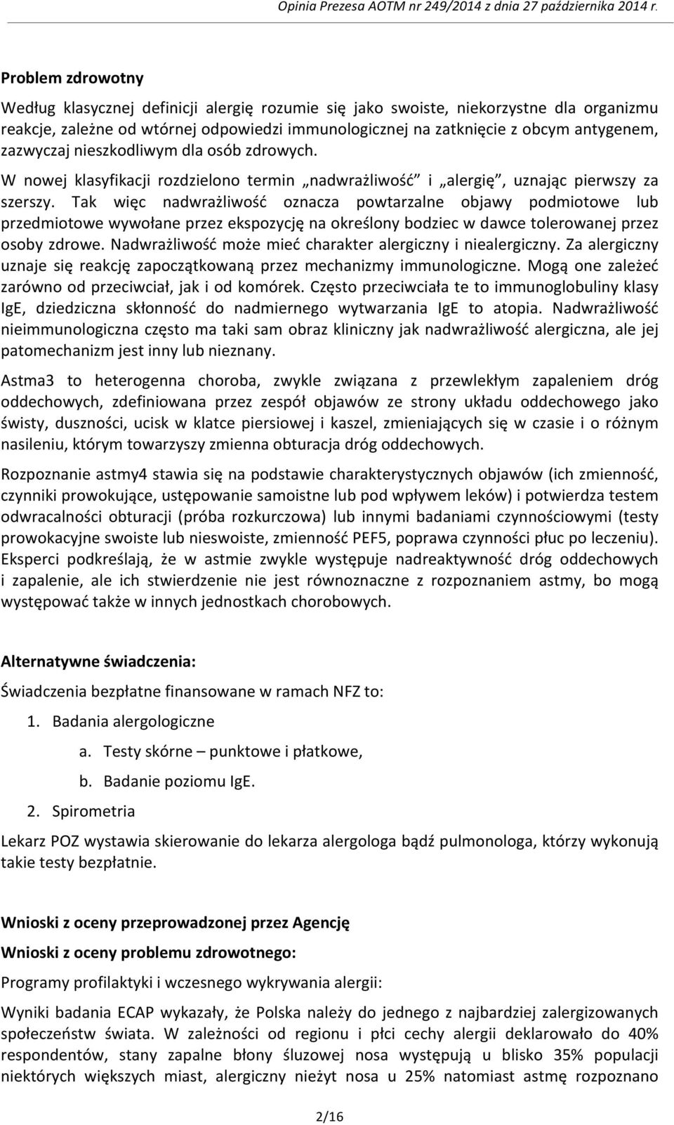 Tak więc nadwrażliwość oznacza powtarzalne objawy podmiotowe lub przedmiotowe wywołane przez ekspozycję na określony bodziec w dawce tolerowanej przez osoby zdrowe.