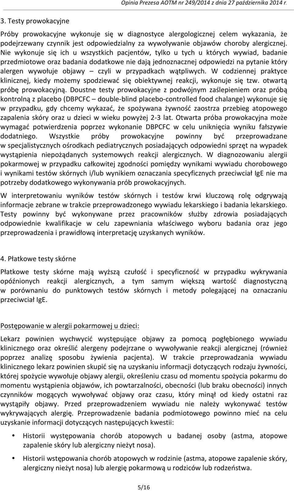 Nie wykonuje się ich u wszystkich pacjentów, tylko u tych u których wywiad, badanie przedmiotowe oraz badania dodatkowe nie dają jednoznacznej odpowiedzi na pytanie który alergen wywołuje objawy