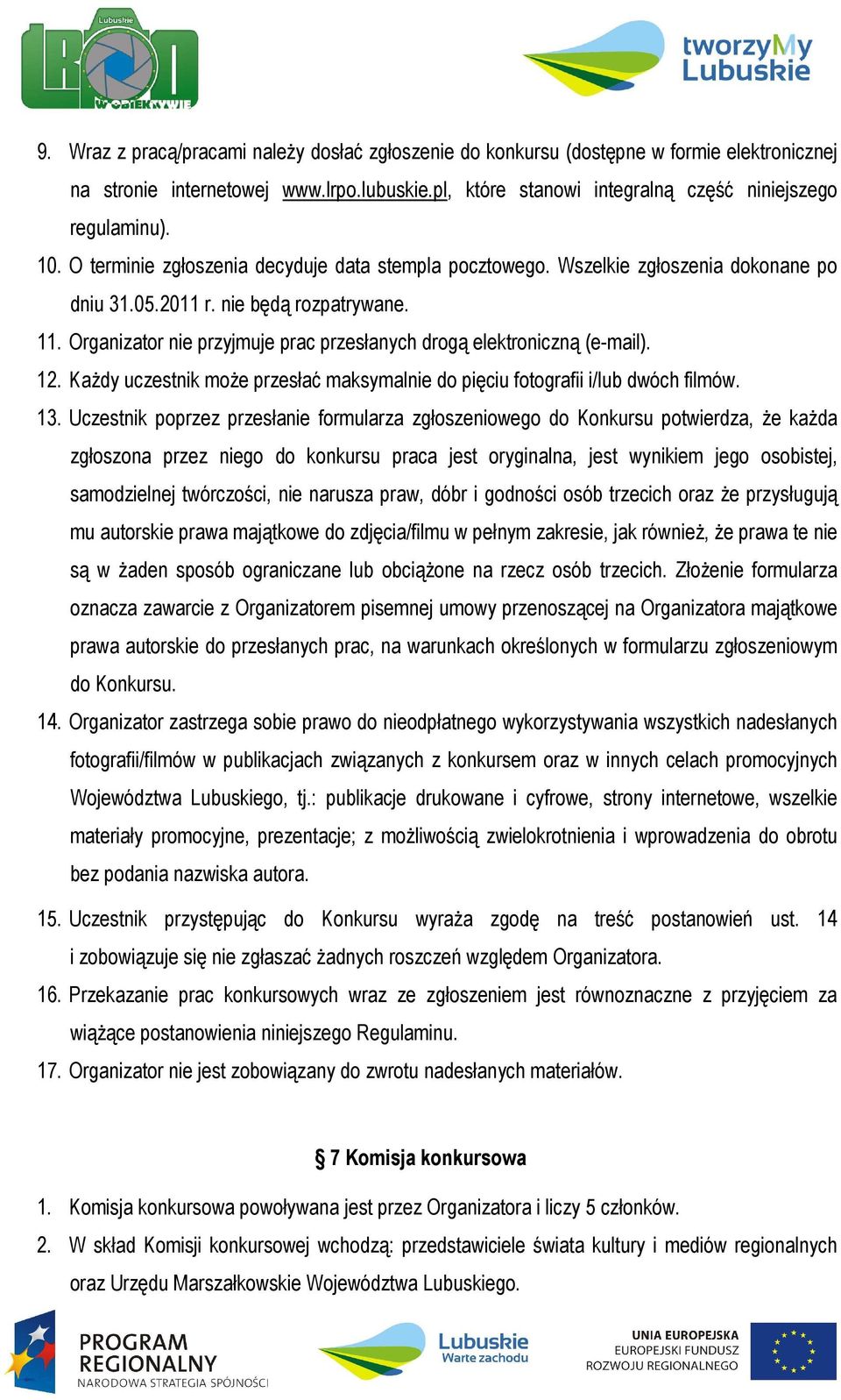 Organizator nie przyjmuje prac przesłanych drogą elektroniczną (e-mail). 12. KaŜdy uczestnik moŝe przesłać maksymalnie do pięciu fotografii i/lub dwóch filmów. 13.