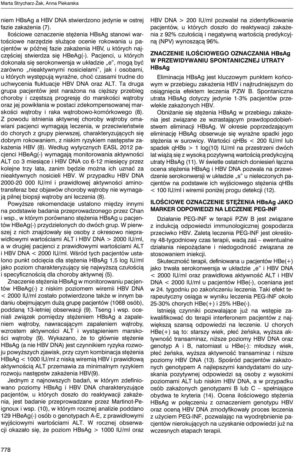 Pacjenci, u których dokonała się serokonwersja w układzie e, mogą być zarówno nieaktywnymi nosicielami, jak i osobami, u których występują wyraźne, choć czasami trudne do uchwycenia fluktuacje HBV