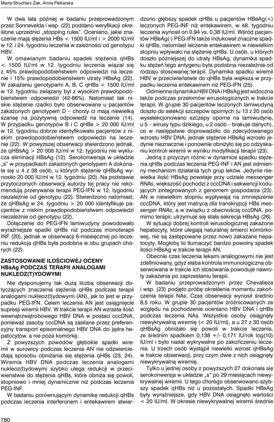 tygodniu leczenia wiązał się z 45% prawdopodobieństwem odpowiedzi na leczenie i 15% prawdopodobieństwem utraty HBsAg (22). W zakażeniu genotypami A, B, C qhbs < 1500 IU/ml w 12.