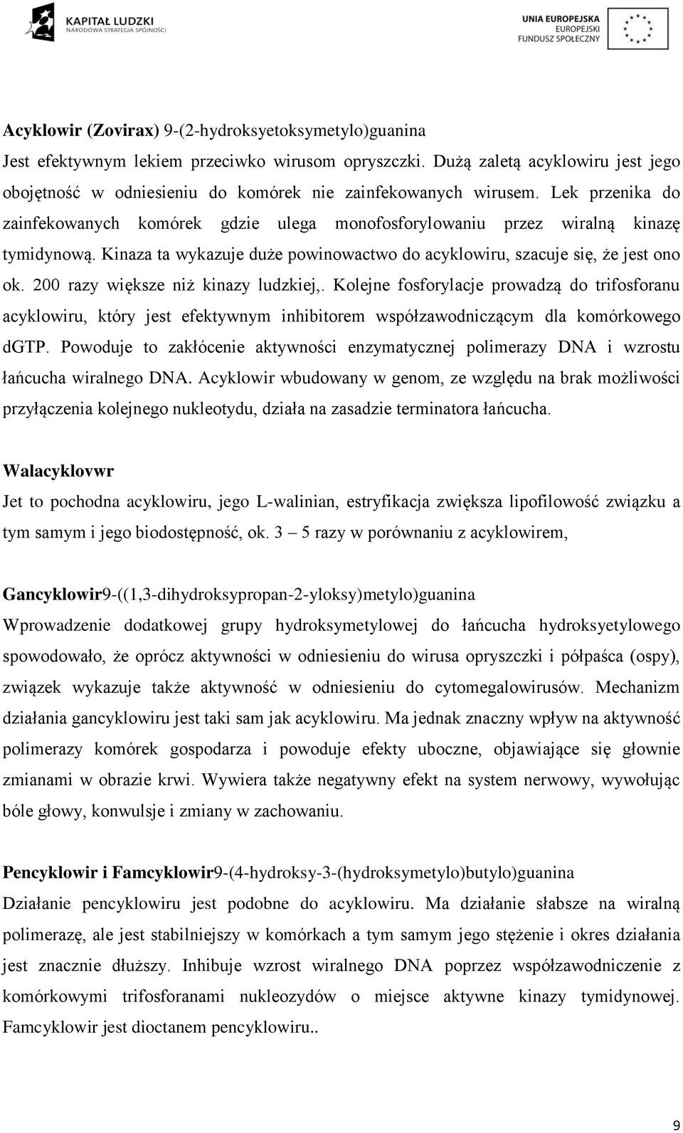 Kinaza ta wykazuje duże powinowactwo do acyklowiru, szacuje się, że jest ono ok. 200 razy większe niż kinazy ludzkiej,.