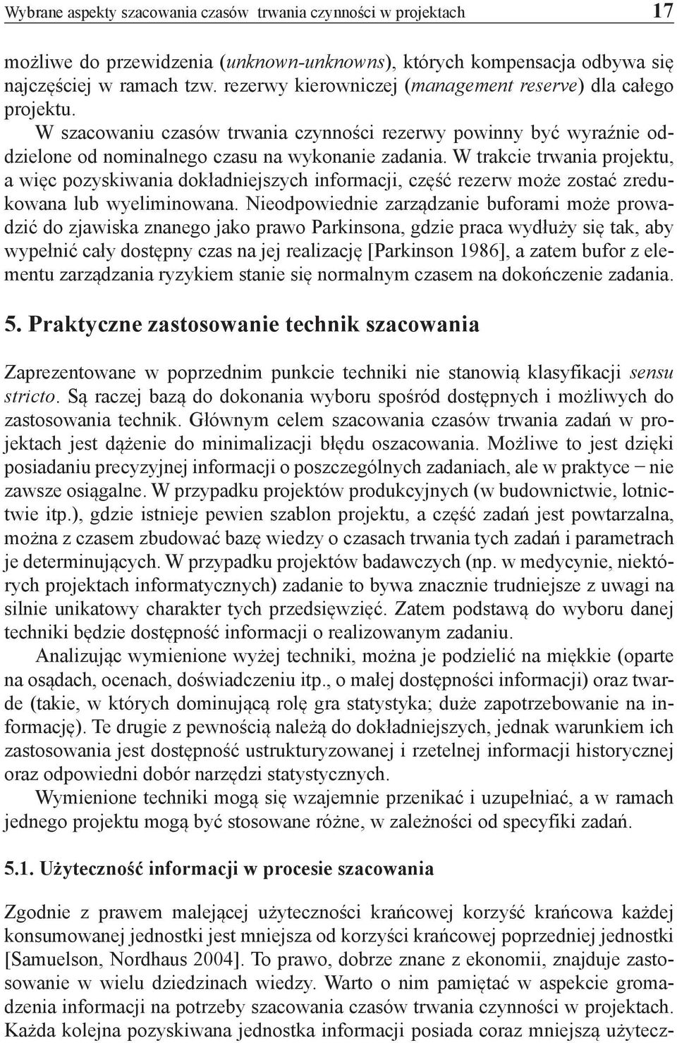 W trakcie trwania projektu, a więc pozyskiwania dokładniejszych informacji, część rezerw może zostać zredukowana lub wyeliminowana.