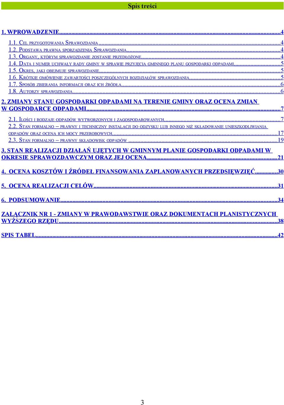 AUTORZY SPRAWOZDANIA... 6 2. ZMIANY STANU GOSPODARKI ODPADAMI NA TERENIE GMINY ORAZ OCENA ZMIAN W GOSPODARCE ODPADAMI... 7 2.1. ILOŚCI I RODZAJE ODPADÓW WYTWORZONYCH I ZAGOSPODAROWANYCH... 7 2.2. STAN FORMALNO PRAWNY I TECHNICZNY INSTALACJI DO ODZYSKU LUB INNEGO NIŻ SKŁADOWANIE UNIESZKODLIWIANIA ODPADÓW ORAZ OCENA ICH MOCY PRZEROBOWYCH.