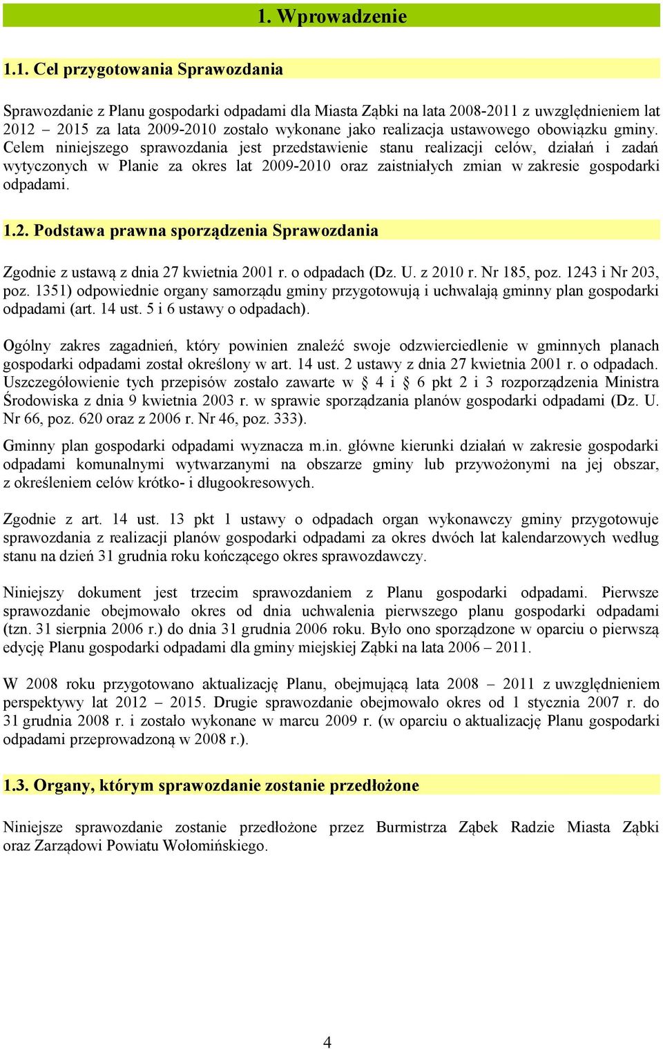 Celem niniejszego sprawozdania jest przedstawienie stanu celów, działań i zadań wytyczonych w Planie za okres lat 20