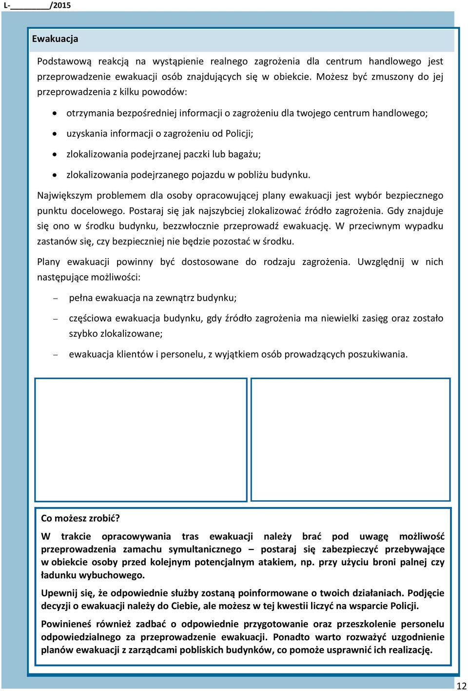 zlokalizowania podejrzanej paczki lub bagażu; zlokalizowania podejrzanego pojazdu w pobliżu budynku.