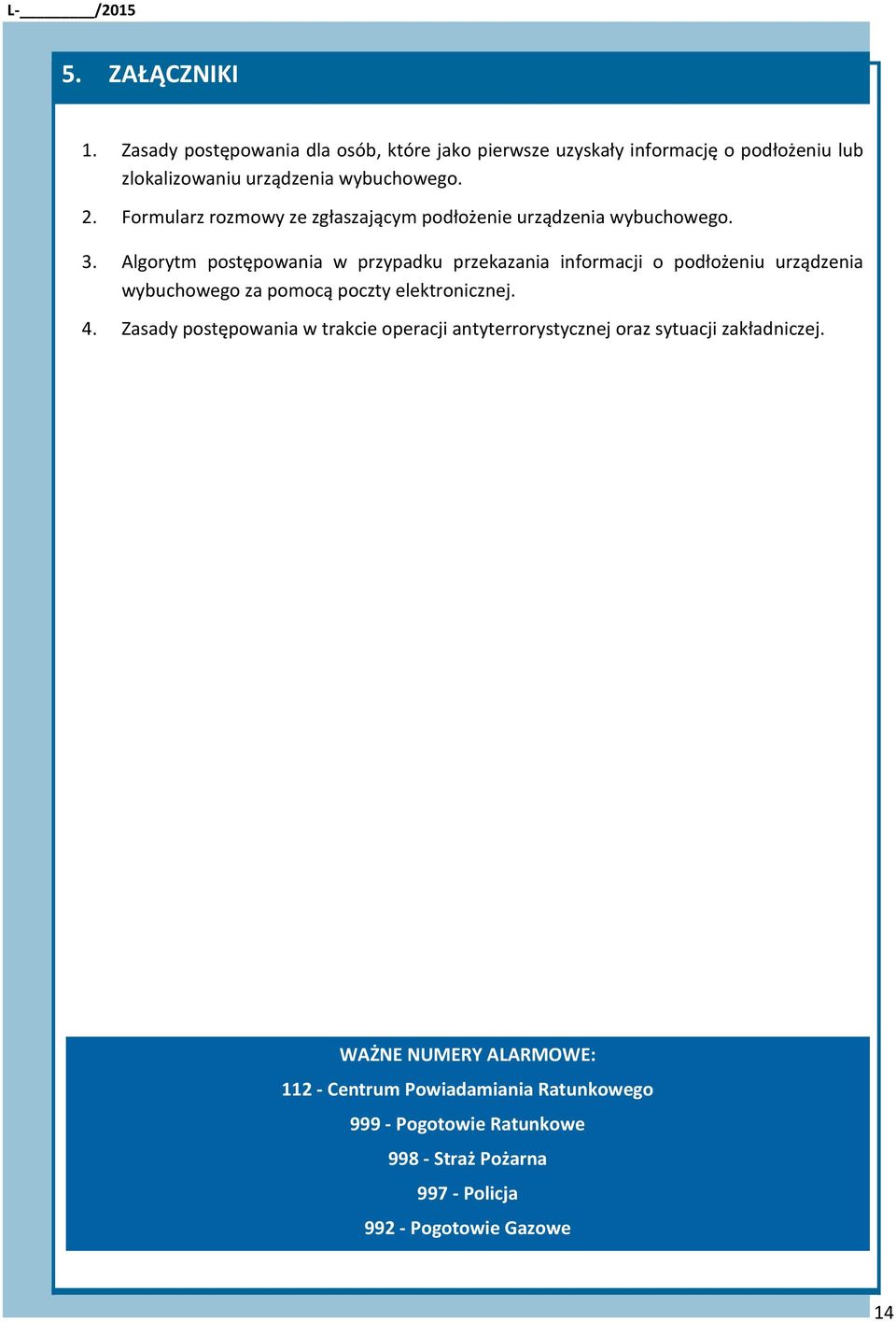 Algorytm postępowania w przypadku przekazania informacji o podłożeniu urządzenia wybuchowego za pomocą poczty elektronicznej. 4.