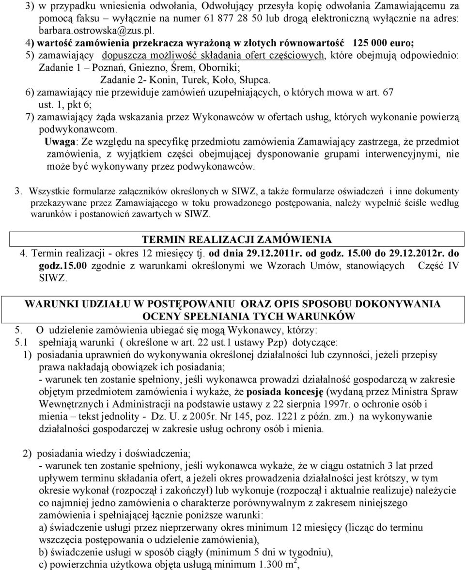 4) wartość zamówienia przekracza wyrażoną w złotych równowartość 125 000 euro; 5) zamawiający dopuszcza możliwość składania ofert częściowych, które obejmują odpowiednio: Zadanie 1 Poznań, Gniezno,