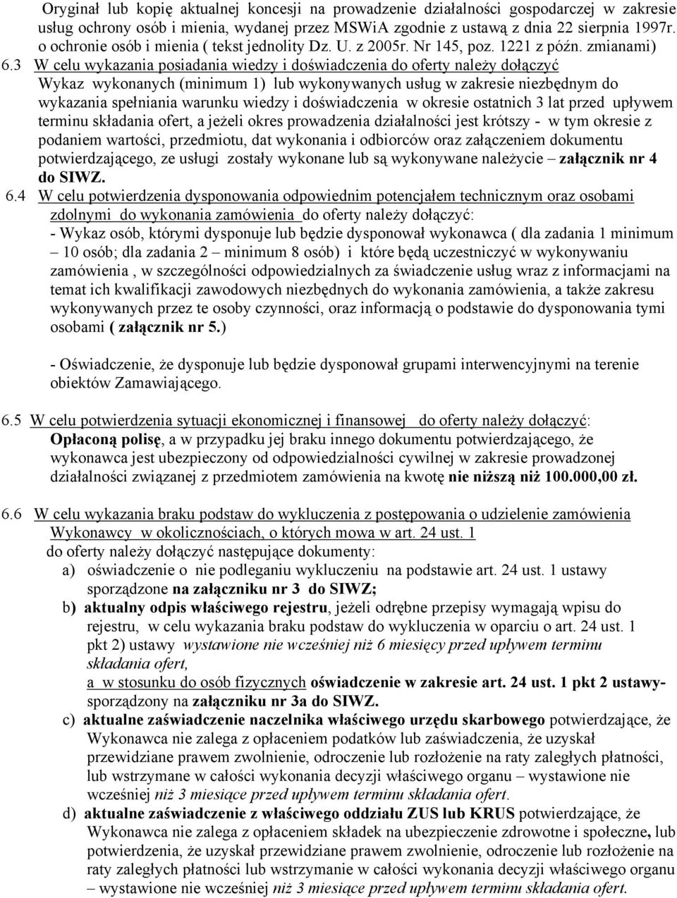 3 W celu wykazania posiadania wiedzy i doświadczenia do oferty należy dołączyć Wykaz wykonanych (minimum 1) lub wykonywanych usług w zakresie niezbędnym do wykazania spełniania warunku wiedzy i