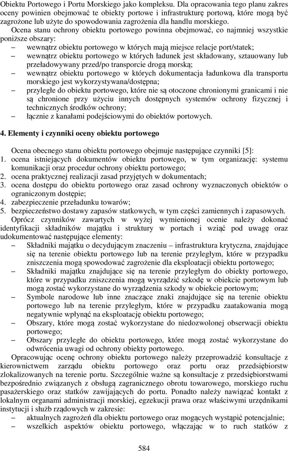 Ocena stanu ochrony obiektu portowego powinna obejmować, co najmniej wszystkie poniższe obszary: wewnątrz obiektu portowego w których mają miejsce relacje port/statek; wewnątrz obiektu portowego w