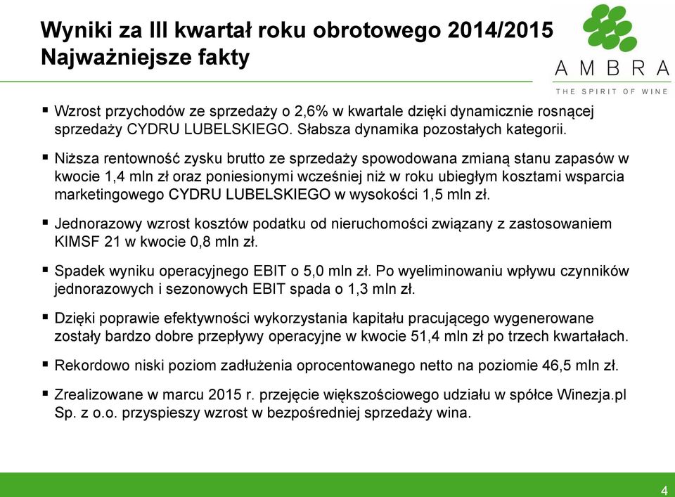 Niższa rentowność zysku brutto ze sprzedaży spowodowana zmianą stanu zapasów w kwocie 1,4 mln zł oraz poniesionymi wcześniej niż w roku ubiegłym kosztami wsparcia marketingowego CYDRU LUBELSKIEGO w