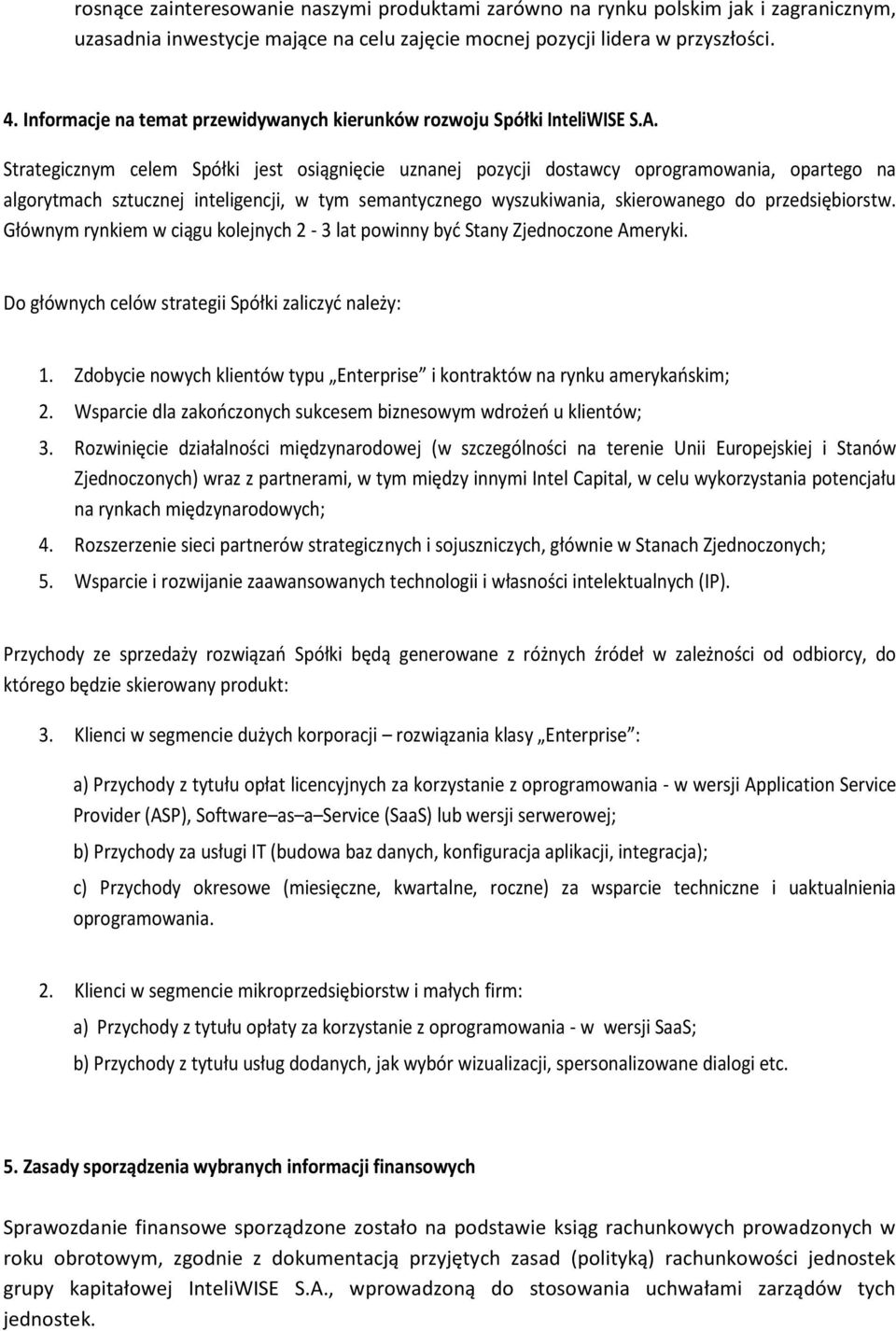 Strategicznym celem Spółki jest osiągnięcie uznanej pozycji dostawcy oprogramowania, opartego na algorytmach sztucznej inteligencji, w tym semantycznego wyszukiwania, skierowanego do przedsiębiorstw.