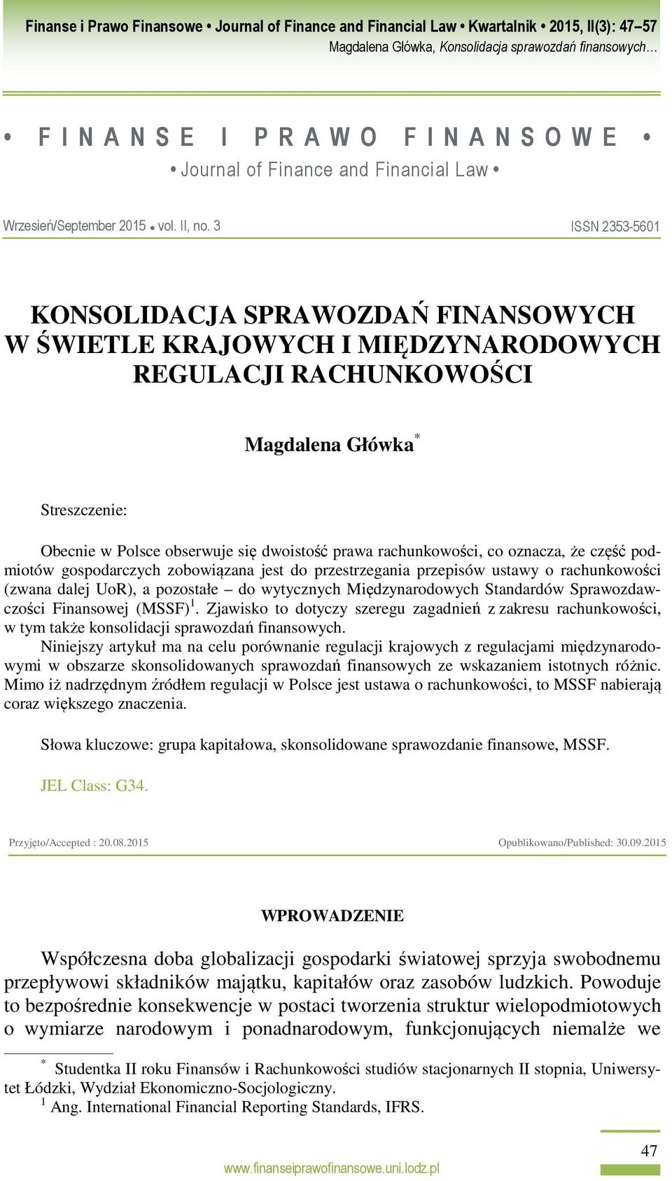 dalej UoR), a pozostałe do wytycznych Międzynarodowych Standardów Sprawozdawczości Finansowej (MSSF) 1.