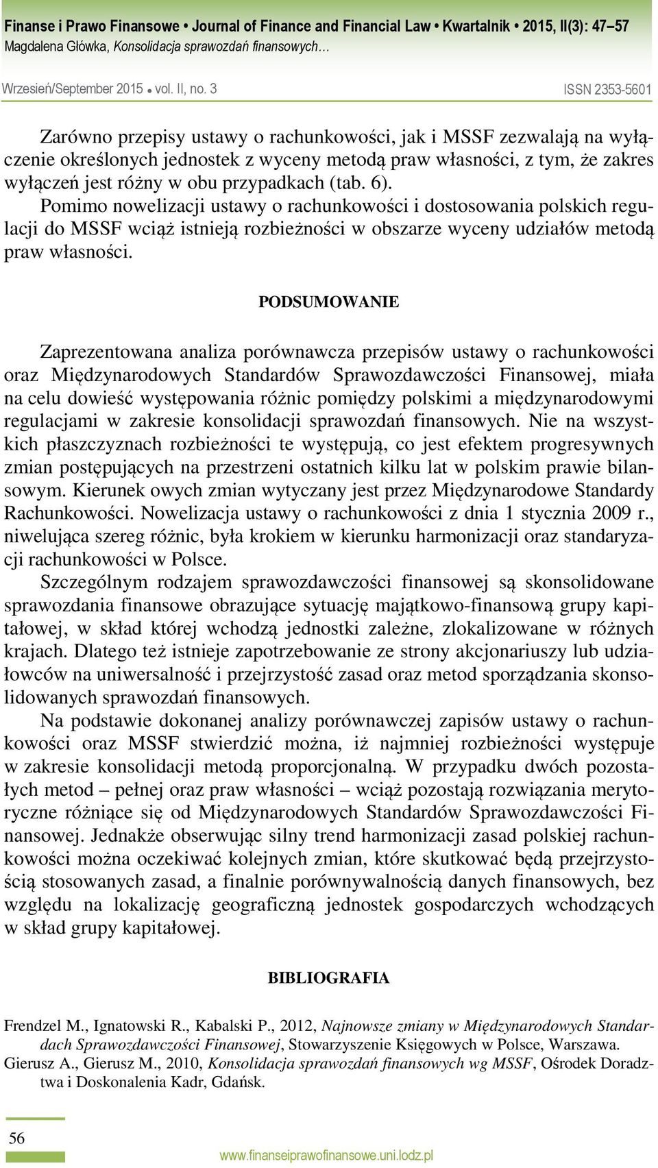 PODSUMOWANIE Zaprezentowana analiza porównawcza przepisów ustawy o rachunkowości oraz Międzynarodowych Standardów Sprawozdawczości Finansowej, miała na celu dowieść występowania różnic pomiędzy