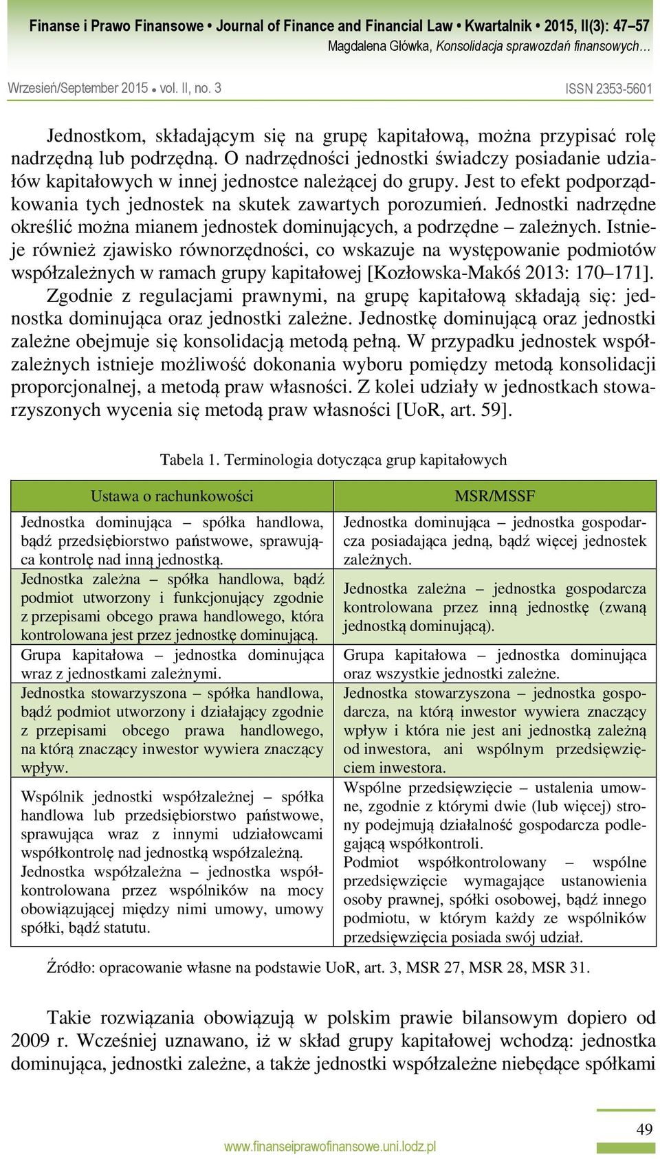 Istnieje również zjawisko równorzędności, co wskazuje na występowanie podmiotów współzależnych w ramach grupy kapitałowej [Kozłowska-Makóś 2013: 170 171].