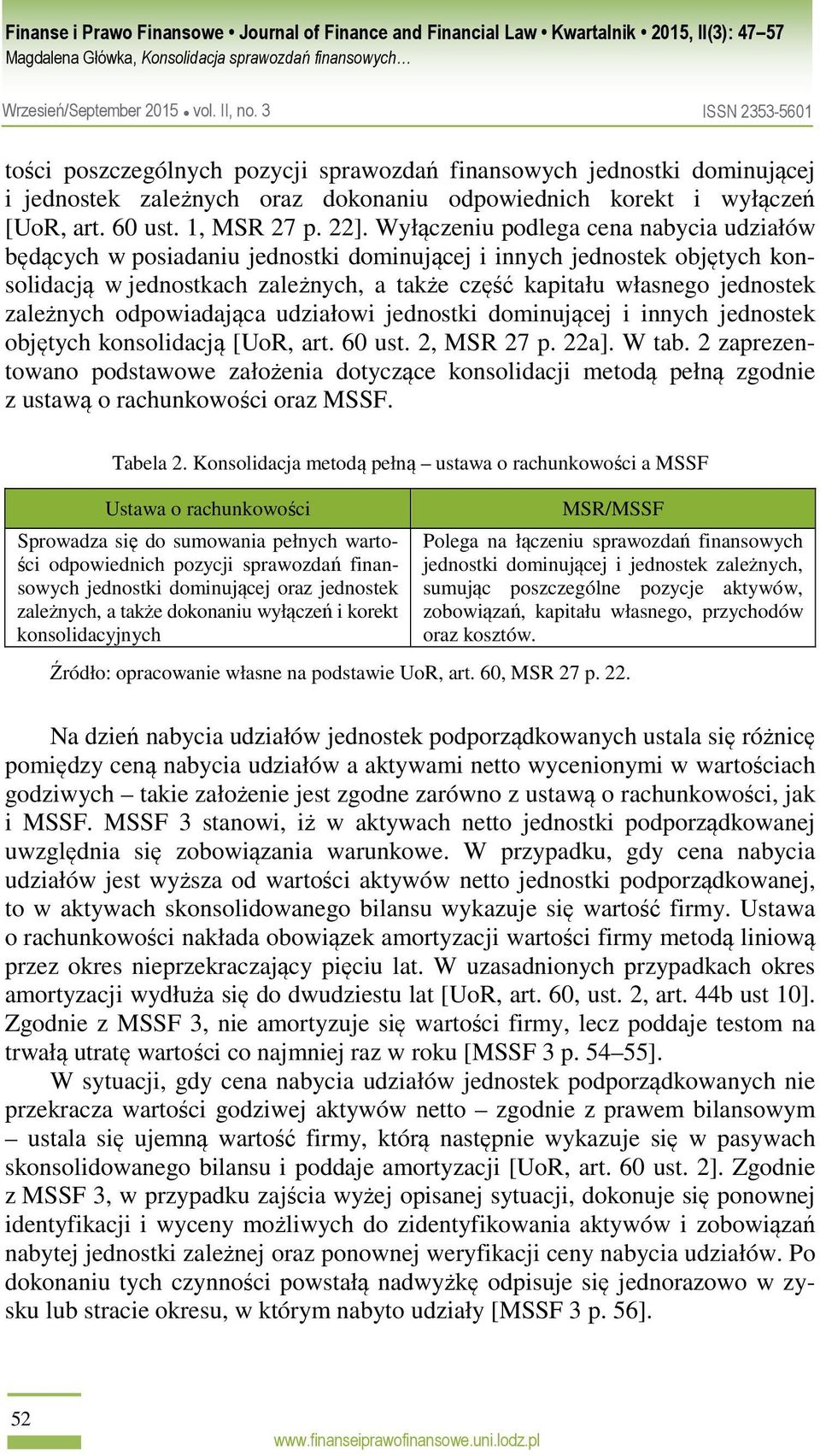 zależnych odpowiadająca udziałowi jednostki dominującej i innych jednostek objętych konsolidacją [UoR, art. 60 ust. 2, MSR 27 p. 22a]. W tab.