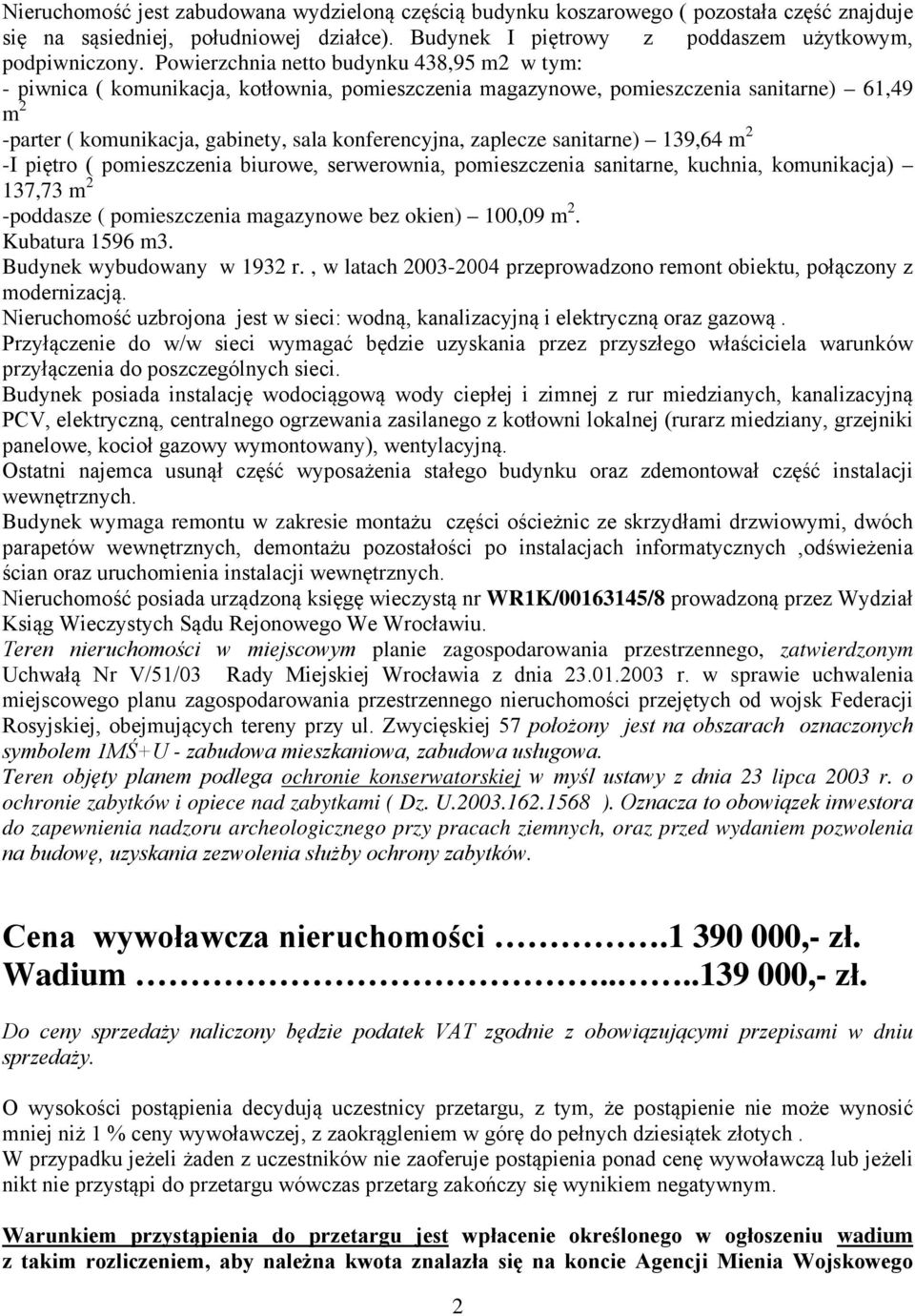 zaplecze sanitarne) 139,64 m 2 -I piętro ( pomieszczenia biurowe, serwerownia, pomieszczenia sanitarne, kuchnia, komunikacja) 137,73 m 2 -poddasze ( pomieszczenia magazynowe bez okien) 100,09 m 2.