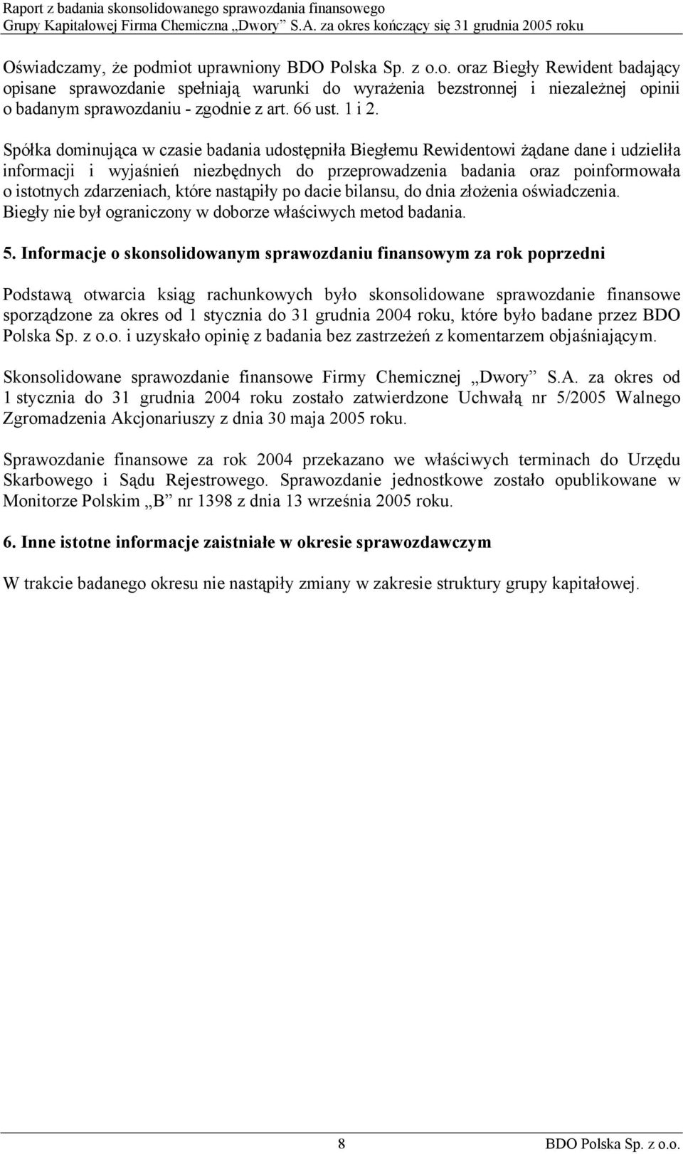 Spółka dominująca w czasie badania udostępniła Biegłemu Rewidentowi żądane dane i udzieliła informacji i wyjaśnień niezbędnych do przeprowadzenia badania oraz poinformowała o istotnych zdarzeniach,