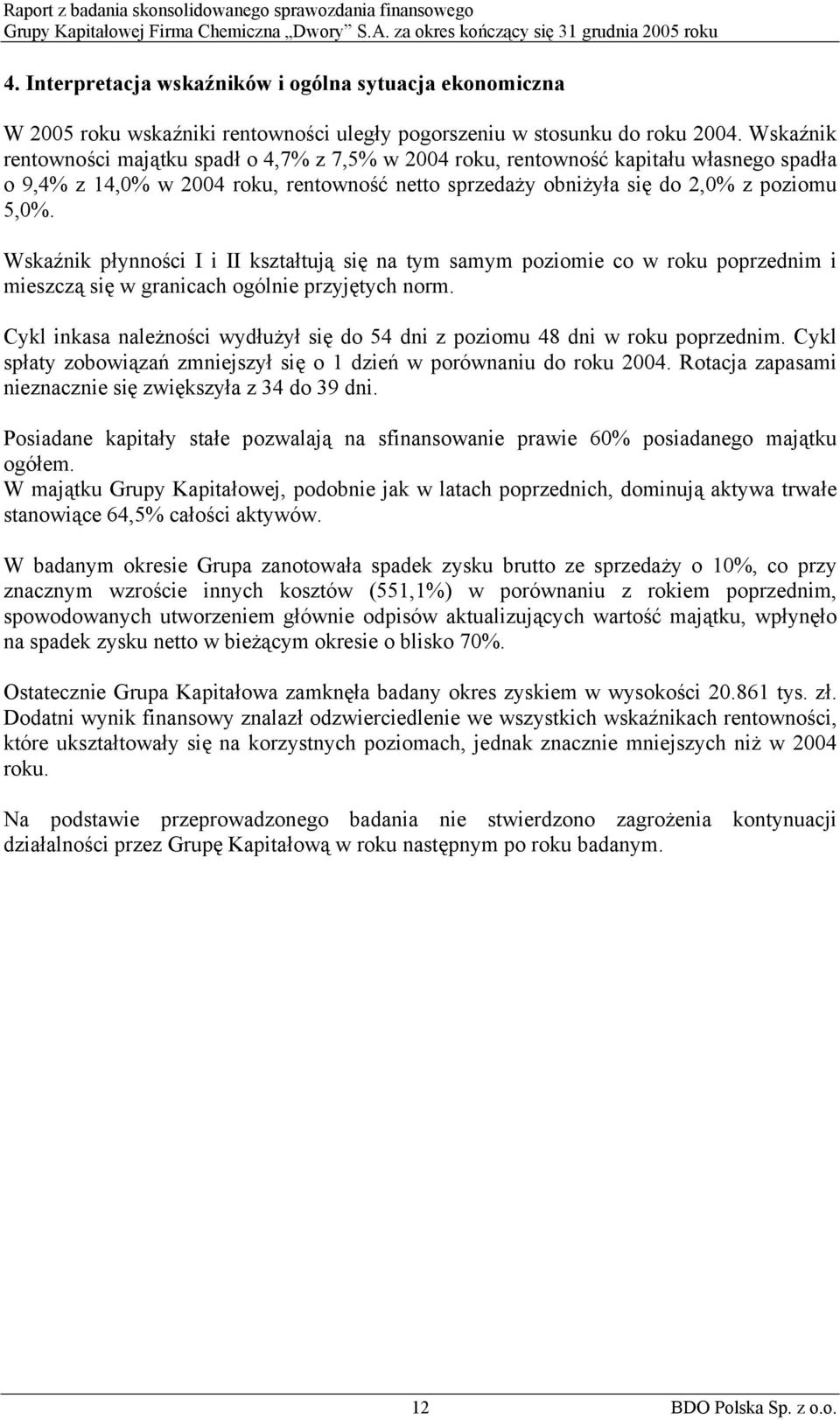 Wskaźnik płynności I i II kształtują się na tym samym poziomie co w roku poprzednim i mieszczą się w granicach ogólnie przyjętych norm.