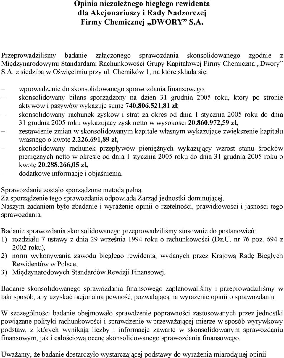 Przeprowadziliśmy badanie załączonego sprawozdania skonsolidowanego zgodnie z Międzynarodowymi Standardami Rachunkowości Grupy Kapitałowej Firmy Chemiczna Dwory S.A. z siedzibą w Oświęcimiu przy ul.