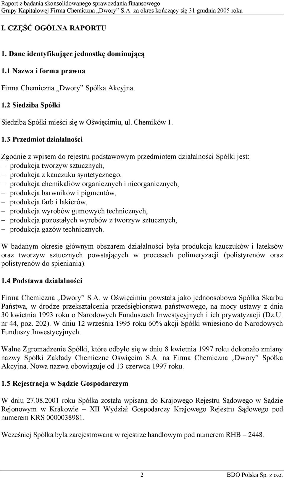 1.3 Przedmiot działalności Zgodnie z wpisem do rejestru podstawowym przedmiotem działalności Spółki jest: produkcja tworzyw sztucznych, produkcja z kauczuku syntetycznego, produkcja chemikaliów