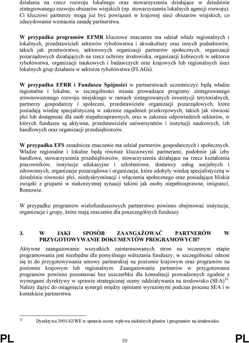 W przypadku programów EFMR kluczowe znaczenie ma udział władz regionalnych i lokalnych, przedstawicieli sektorów rybołówstwa i akwakultury oraz innych podsektorów, takich jak przetwórstwo,