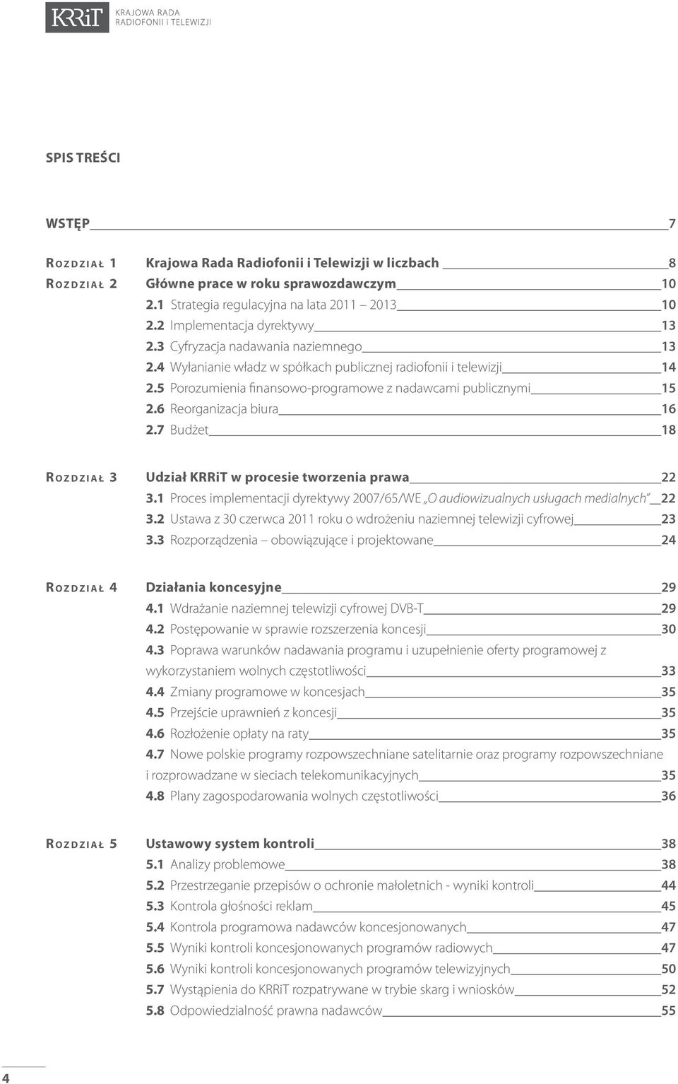 5 Porozumienia finansowo-programowe z nadawcami publicznymi 15 2.6 Reorganizacja biura 16 2.7 Budżet 18 R OZDZIAŁ 3 Udział KRRiT w procesie tworzenia prawa 22 3.