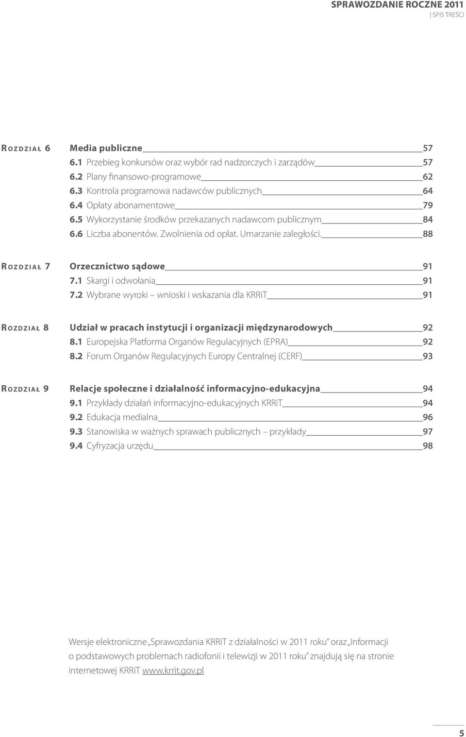 88 R OZDZIAŁ 7 Orzecznictwo sądowe 91 7.1 Skargi i odwołania 91 7.2 Wybrane wyroki wnioski i wskazania dla KRRiT 91 R OZDZIAŁ 8 Udział w pracach instytucji i organizacji międzynarodowych 92 8.